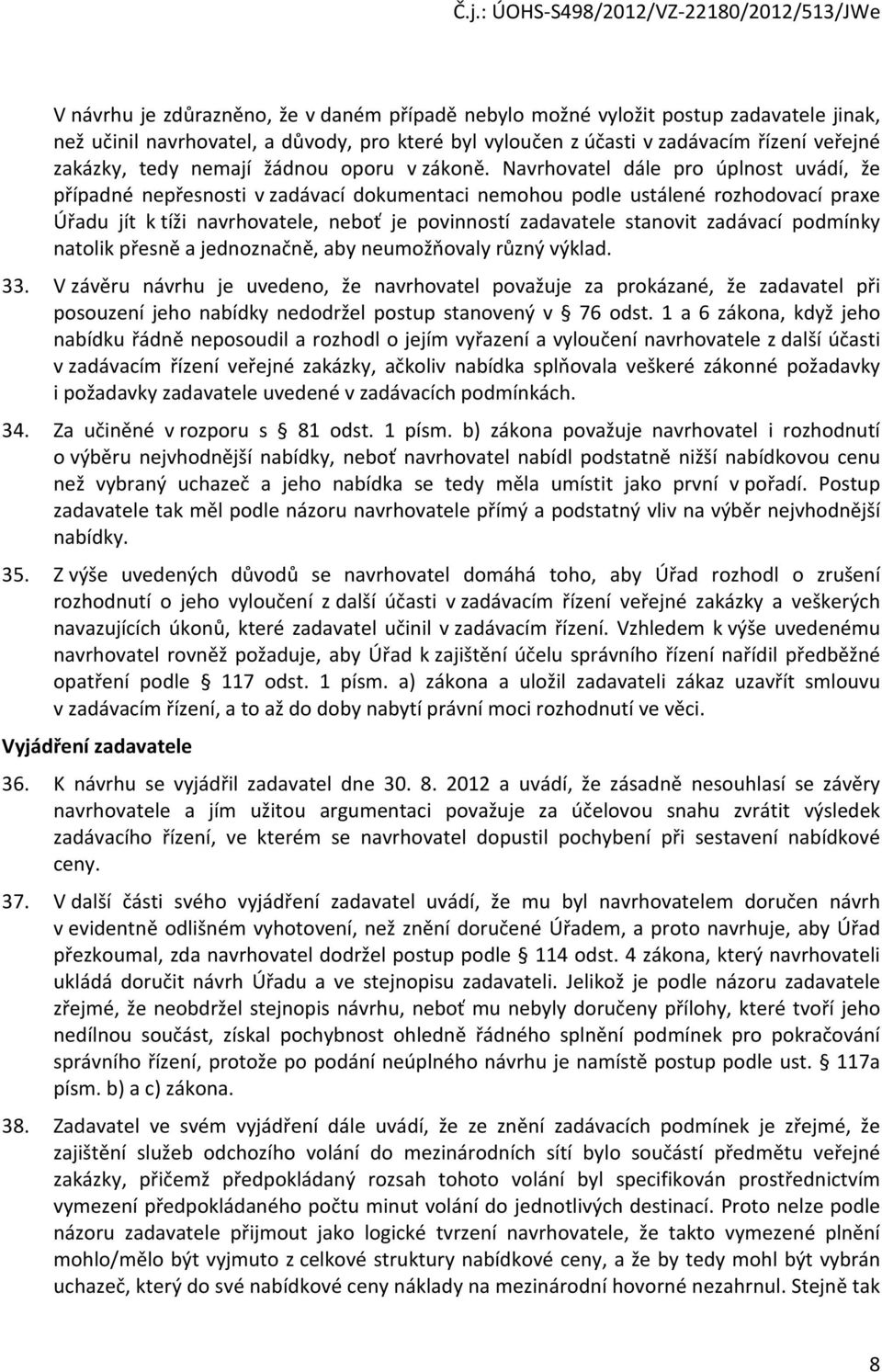 Navrhovatel dále pro úplnost uvádí, že případné nepřesnosti v zadávací dokumentaci nemohou podle ustálené rozhodovací praxe Úřadu jít k tíži navrhovatele, neboť je povinností zadavatele stanovit