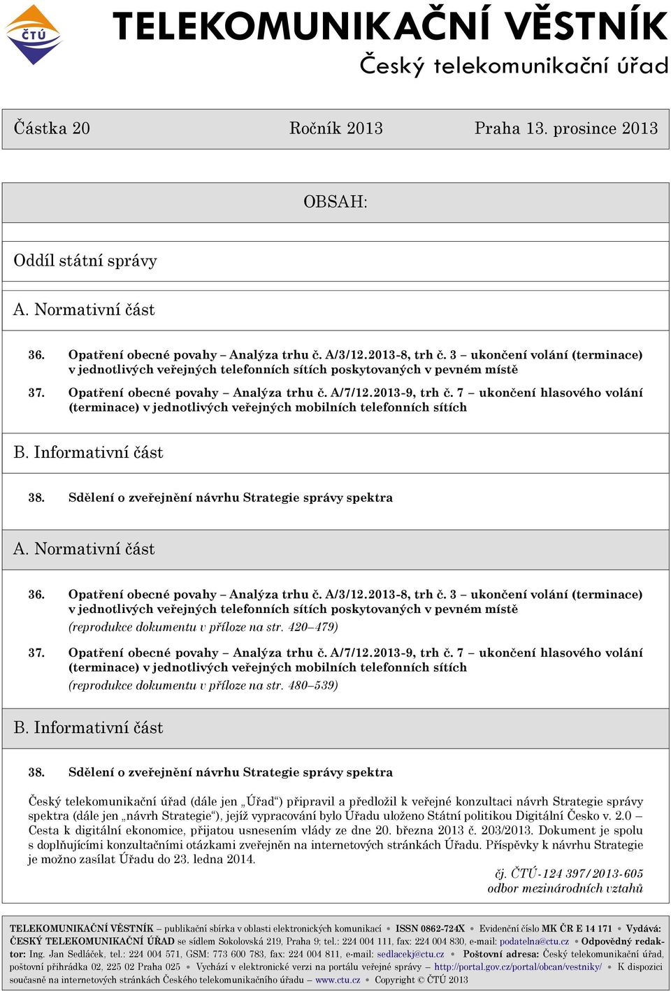 7 ukonèení hlasového volání (terminace) v jednotlivých veøejných mobilních telefonních sítích B. Informativní èást 38. Sdìlení o zveøejnìní návrhu Strategie správy spektra A. Normativní èást 36.