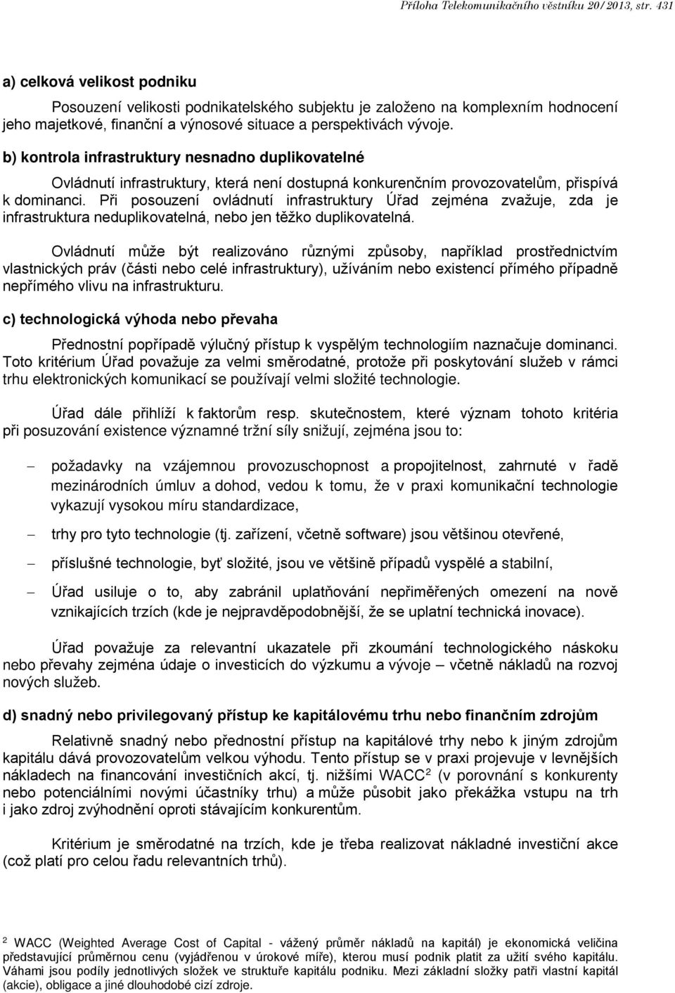 b) kontrola infrastruktury nesnadno duplikovatelné Ovládnutí infrastruktury, která není dostupná konkurenčním provozovatelům, přispívá k dominanci.