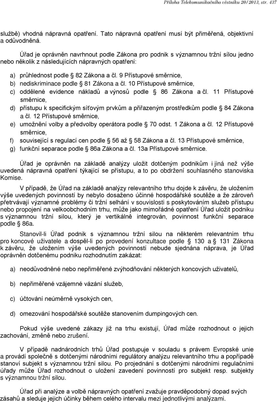 9 Přístupové směrnice, b) nediskriminace podle 81 Zákona a čl. 10 Přístupové směrnice, c) oddělené evidence nákladů a výnosů podle 86 Zákona a čl.