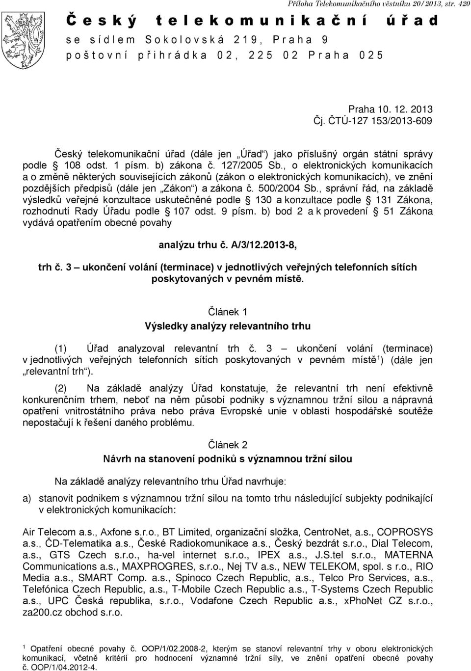 500/2004 Sb., správní řád, na základě výsledků veřejné konzultace uskutečněné podle 130 a konzultace podle 131 Zákona, rozhodnutí Rady Úřadu podle 107 odst. 9 písm.