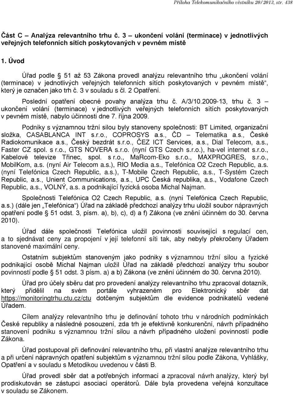 3 v souladu s čl. 2 Opatření. Poslední opatření obecné povahy analýza trhu č. A/3/10.2009-13, trhu č.