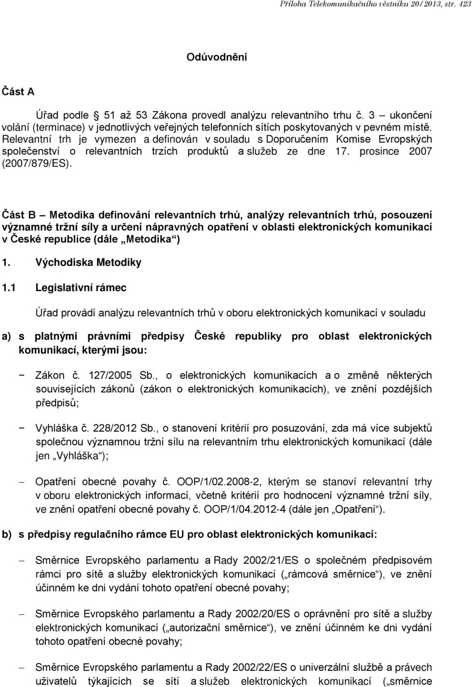 Relevantní trh je vymezen a definován v souladu s Doporučením Komise Evropských společenství o relevantních trzích produktů a služeb ze dne 17. prosince 2007 (2007/879/ES).