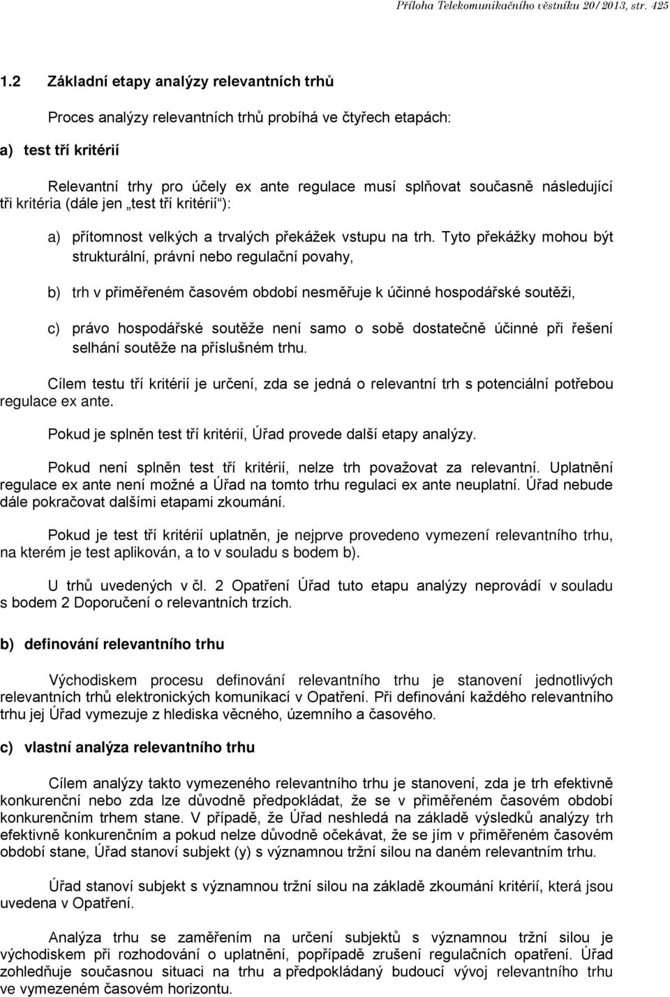 následující tři kritéria (dále jen test tří kritérií ): a) přítomnost velkých a trvalých překážek vstupu na trh.