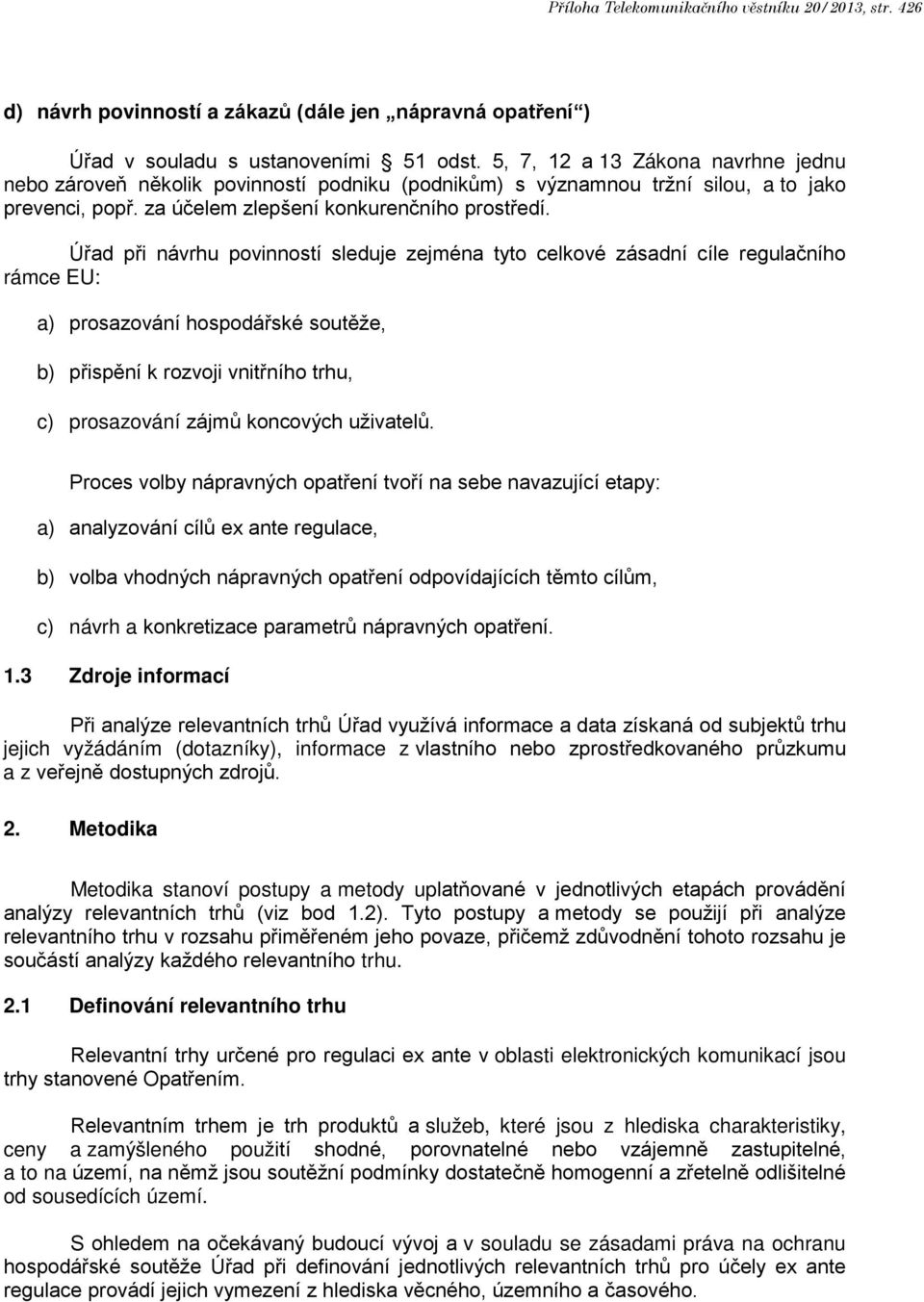 Úřad při návrhu povinností sleduje zejména tyto celkové zásadní cíle regulačního rámce EU: a) prosazování hospodářské soutěže, b) přispění k rozvoji vnitřního trhu, c) prosazování zájmů koncových