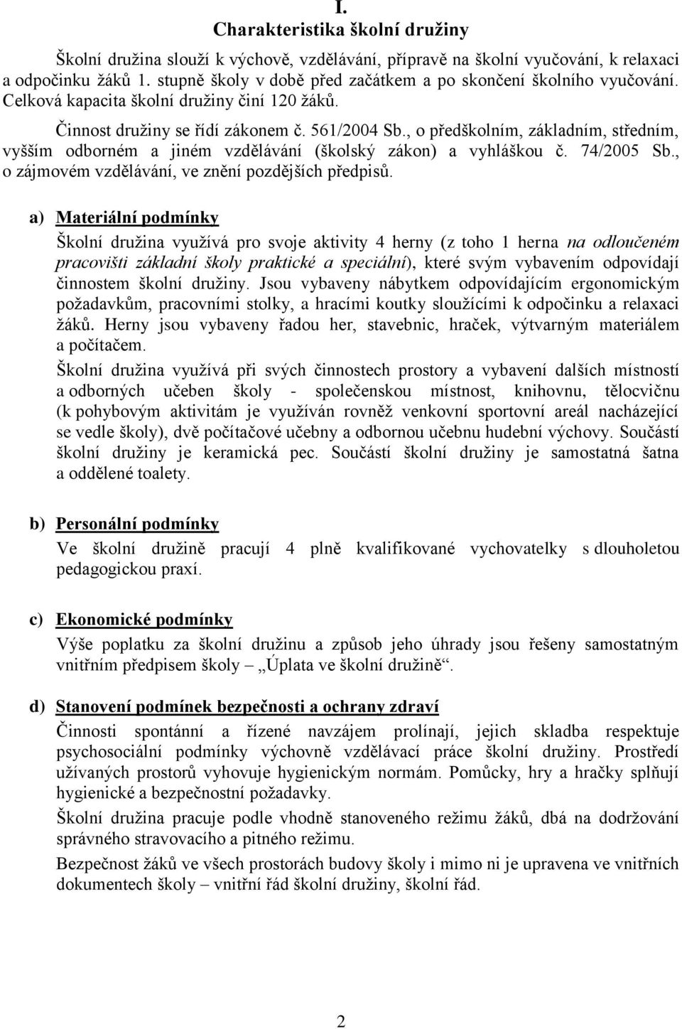 , o předškolním, základním, středním, vyšším odborném a jiném vzdělávání (školský zákon) a vyhláškou č. 74/2005 Sb., o zájmovém vzdělávání, ve znění pozdějších předpisů.