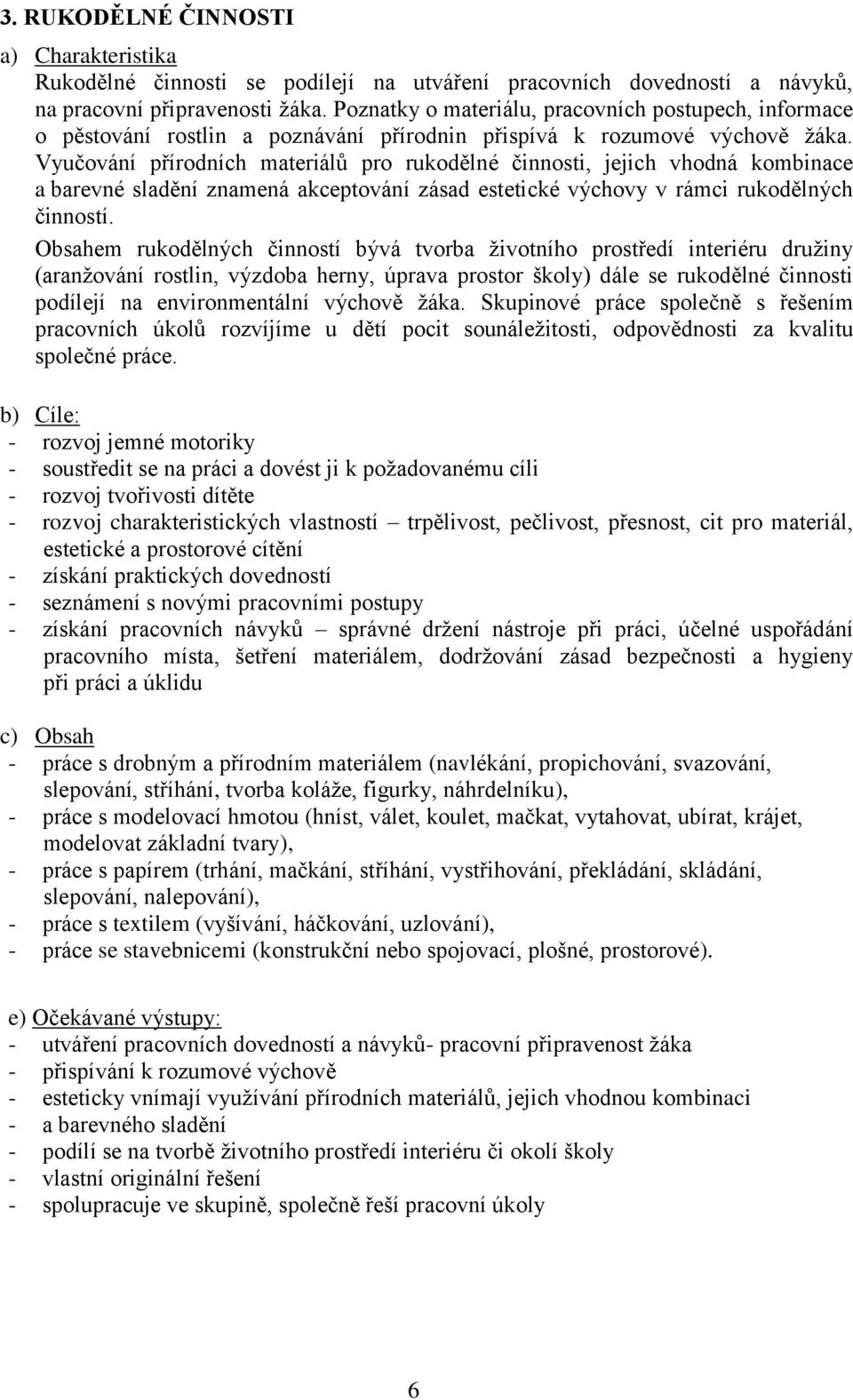 Vyučování přírodních materiálů pro rukodělné činnosti, jejich vhodná kombinace a barevné sladění znamená akceptování zásad estetické výchovy v rámci rukodělných činností.