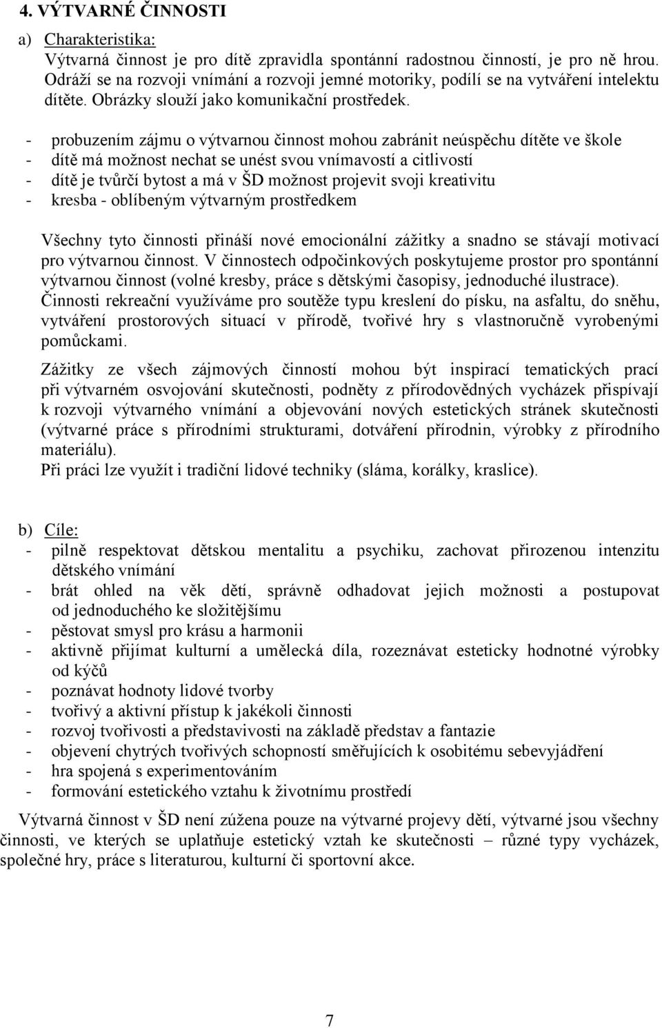 - probuzením zájmu o výtvarnou činnost mohou zabránit neúspěchu dítěte ve škole - dítě má možnost nechat se unést svou vnímavostí a citlivostí - dítě je tvůrčí bytost a má v ŠD možnost projevit svoji