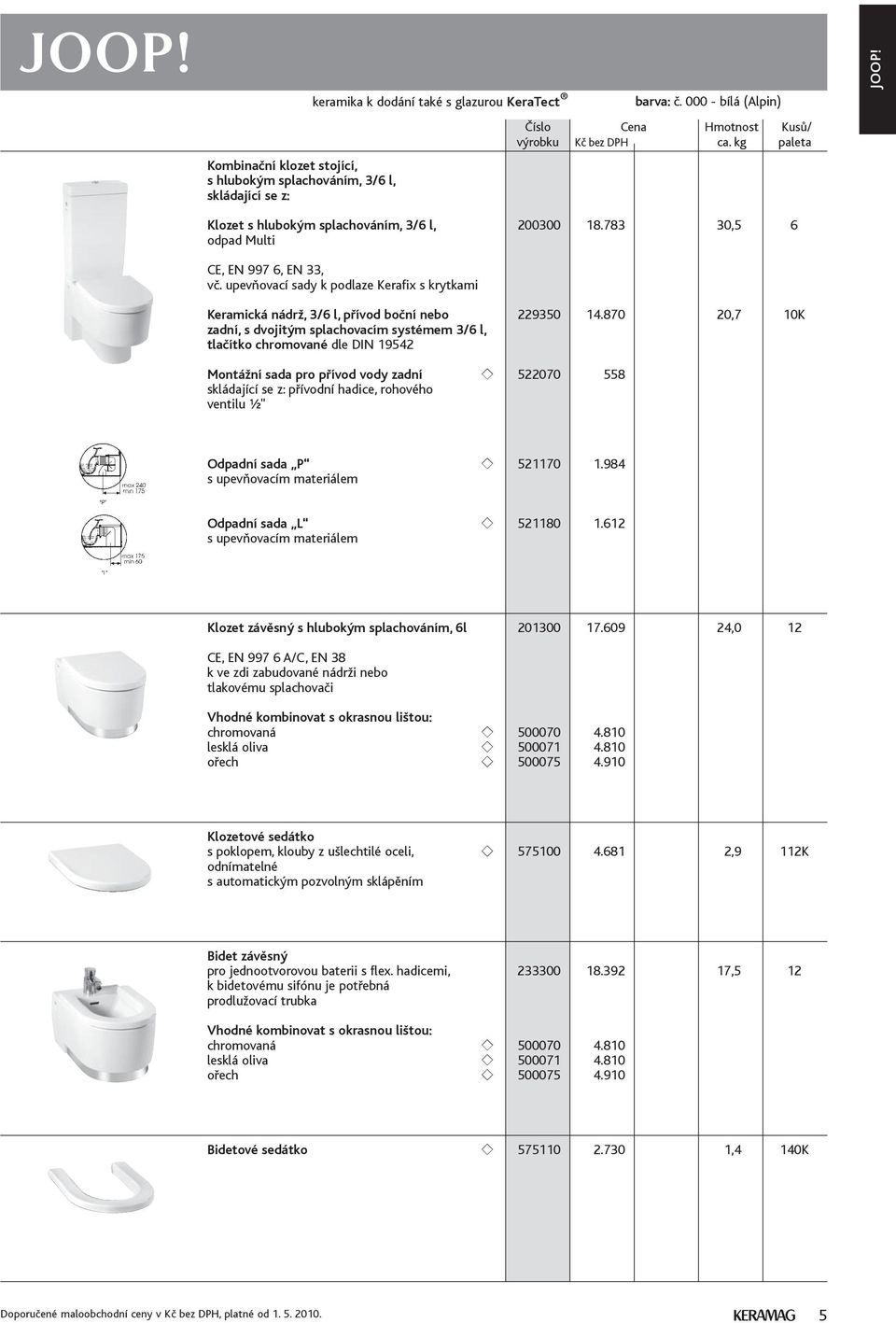 870 20,7 10K zadní, s dvojitým splachovacím systémem 3/6 l, tlačítko chromované dle DIN 19542 Montážní sada pro přívod vody zadní 522070 558 skládající se z: přívodní hadice, rohového ventilu ½"