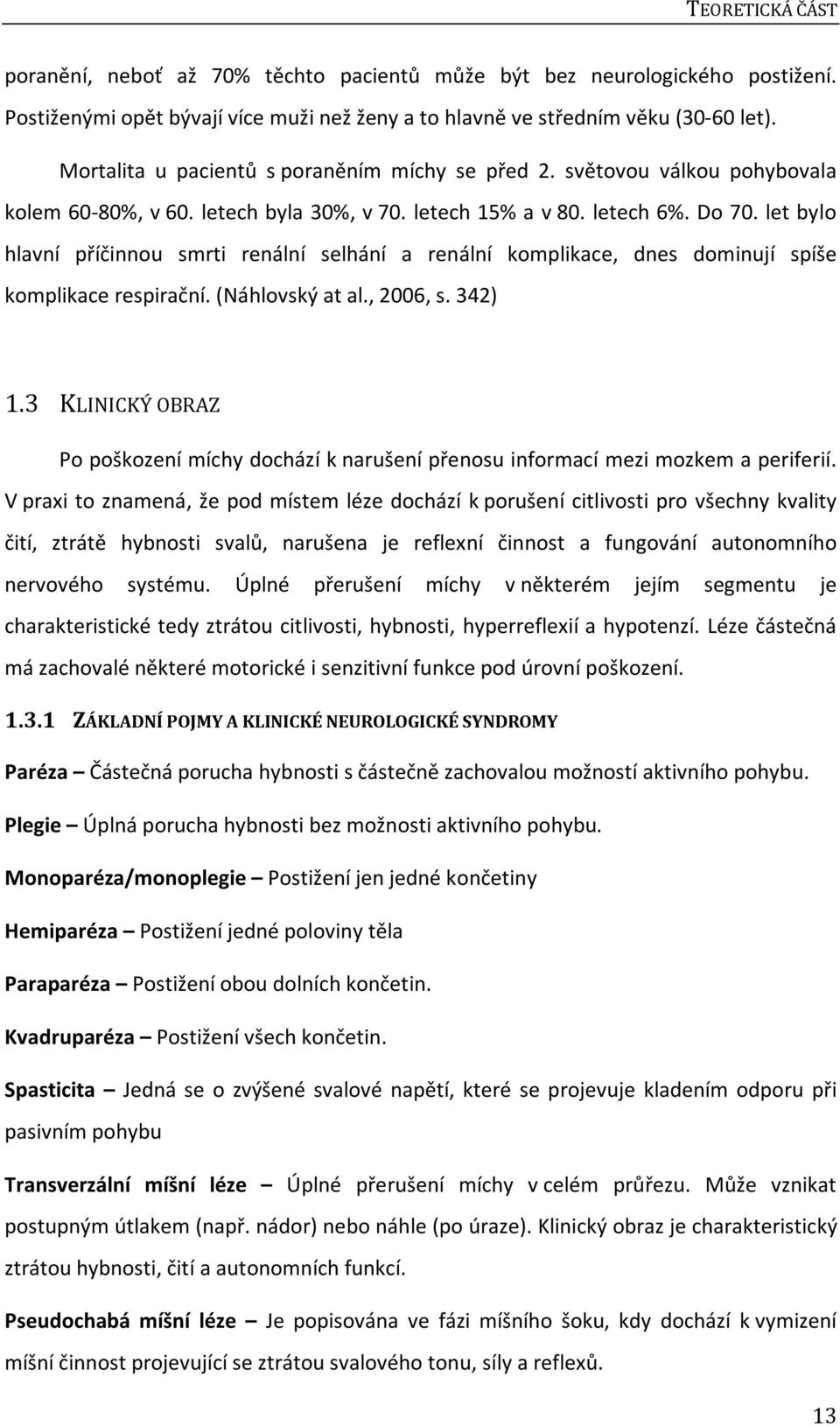 let bylo hlavní příčinnou smrti renální selhání a renální komplikace, dnes dominují spíše komplikace respirační. (Náhlovský at al., 2006, s. 342) 1.