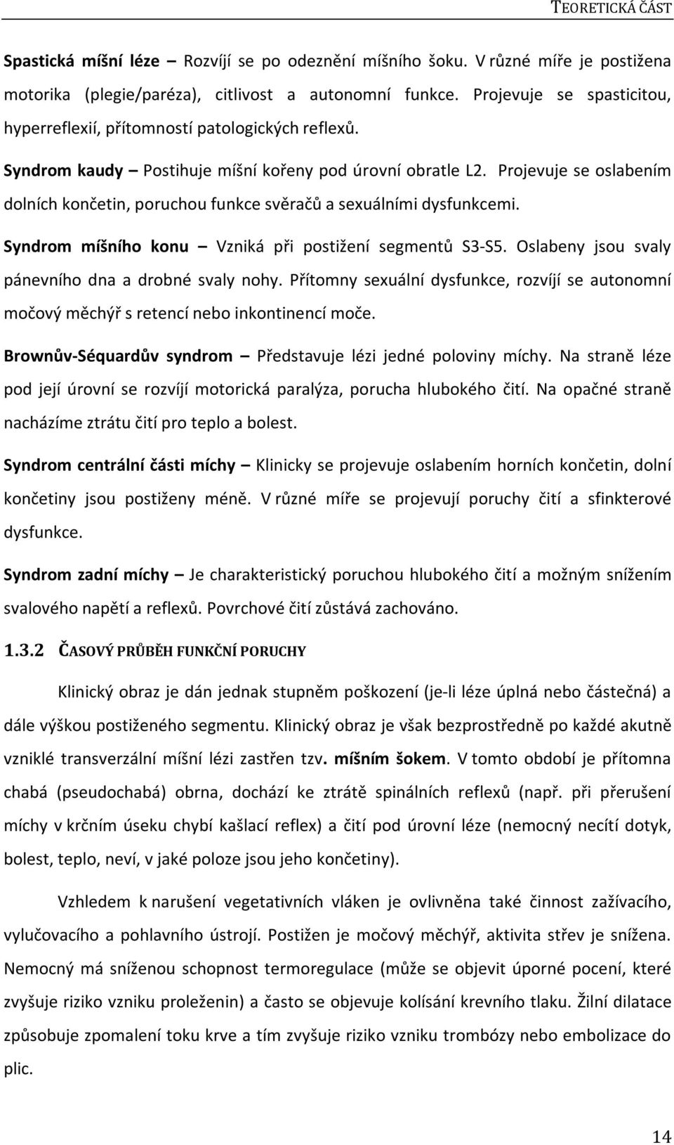 Projevuje se oslabením dolních končetin, poruchou funkce svěračů a sexuálními dysfunkcemi. Syndrom míšního konu Vzniká při postižení segmentů S3-S5.