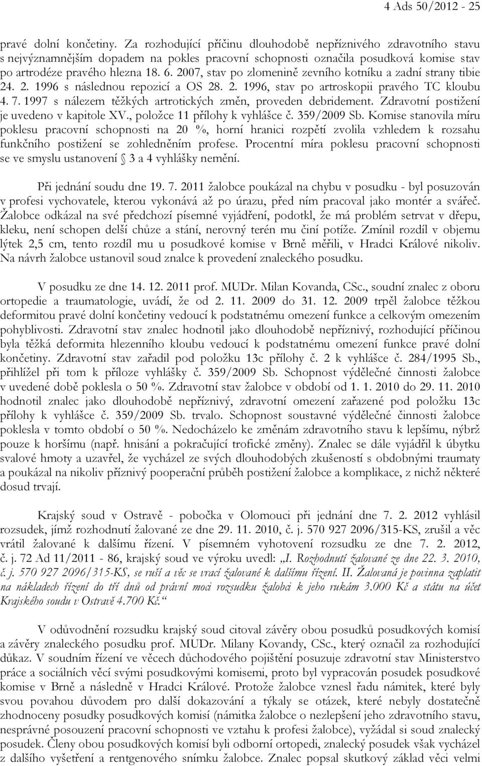 2007, stav po zlomenině zevního kotníku a zadní strany tibie 24. 2. 1996 s následnou repozicí a OS 28. 2. 1996, stav po artroskopii pravého TC kloubu 4. 7.