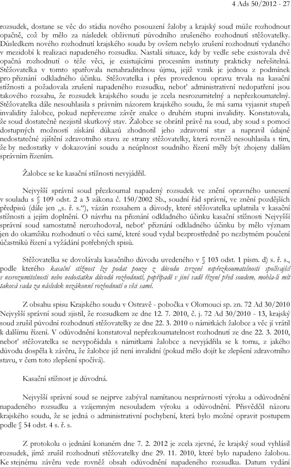 Nastalá situace, kdy by vedle sebe existovala dvě opačná rozhodnutí o téže věci, je existujícími procesním instituty prakticky neřešitelná.