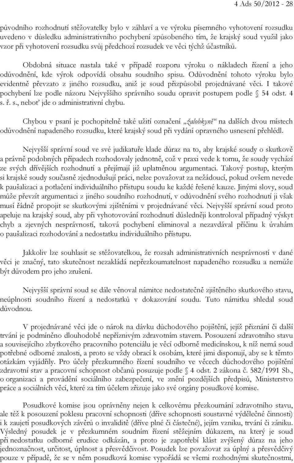 Obdobná situace nastala také v případě rozporu výroku o nákladech řízení a jeho odůvodnění, kde výrok odpovídá obsahu soudního spisu.