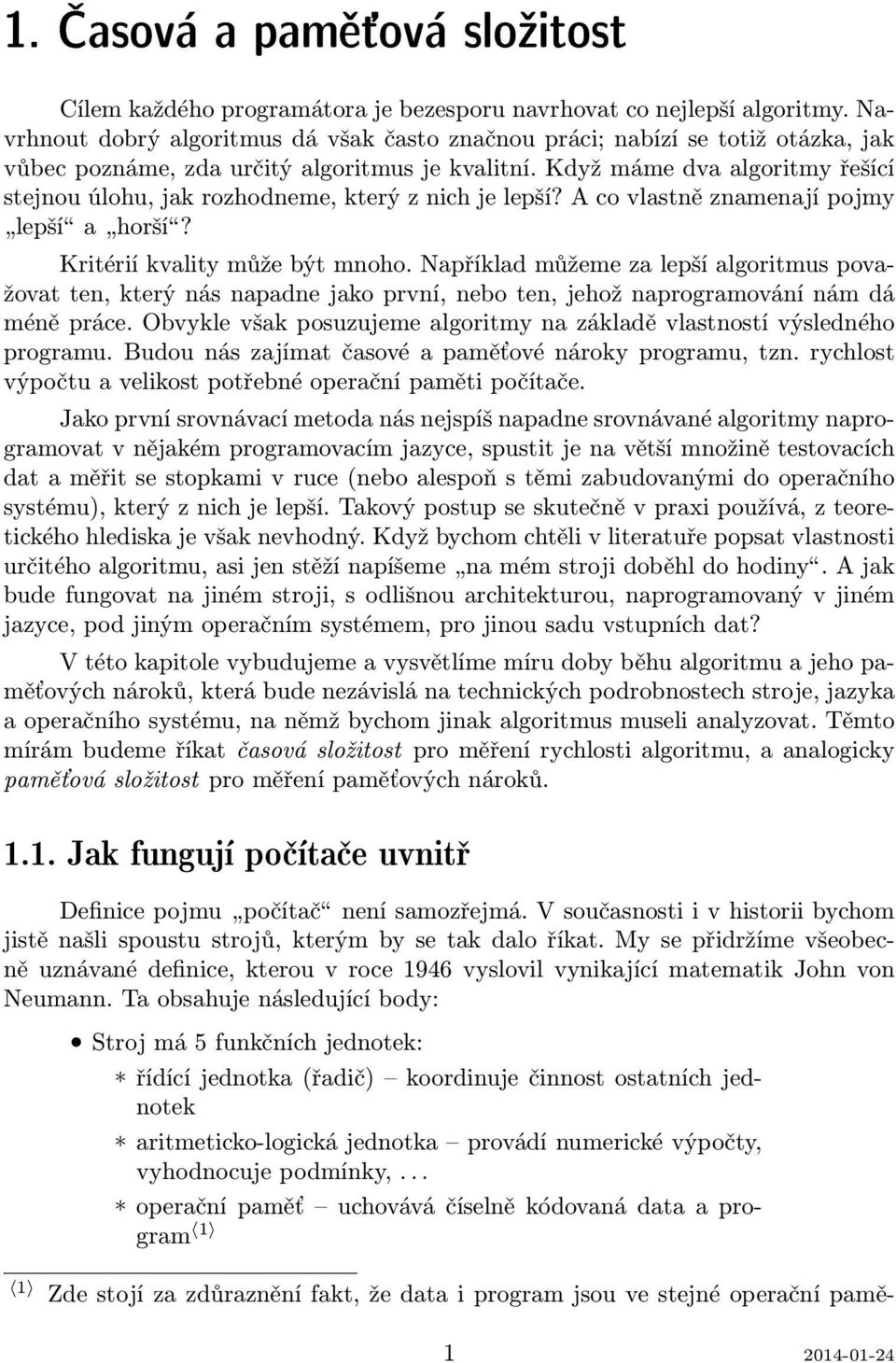 Když máme dva algoritmy řešící stejnou úlohu, jak rozhodneme, který z nich je lepší? A co vlastně znamenají pojmy lepší a horší? Kritérií kvality může být mnoho.