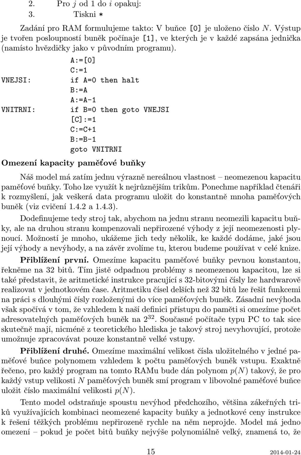 VNEJSI: VNITRNI: A:=[0] C:=1 if A=0 then halt B:=A A:=A-1 if B=0 then goto VNEJSI [C]:=1 C:=C+1 B:=B-1 goto VNITRNI Omezení kapacity paměťové buňky Náš model má zatím jednu výrazně nereálnou