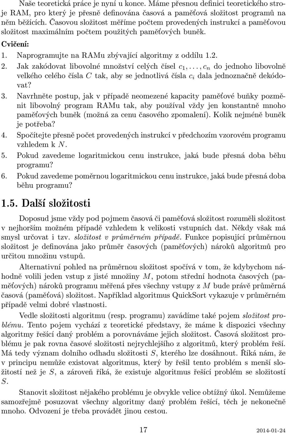 Jak zakódovat libovolné množství celých čísel c 1,..., c n do jednoho libovolně velkého celého čísla C tak, aby se jednotlivá čísla c i dala jednoznačně dekódovat? 3.