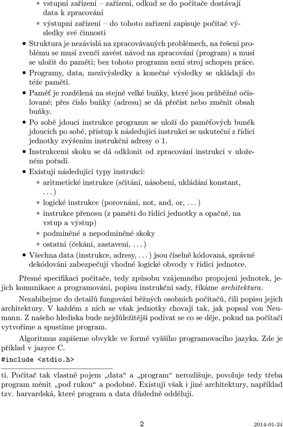 Programy, data, mezivýsledky a konečné výsledky se ukládají do téže paměti.