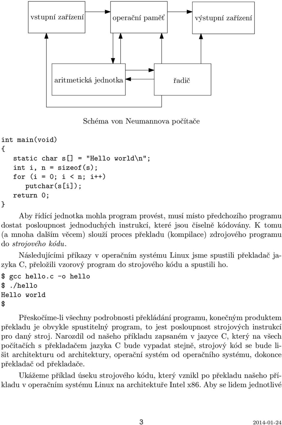 K tomu (a mnoha dalším věcem) slouží proces překladu (kompilace) zdrojového programu do strojového kódu.