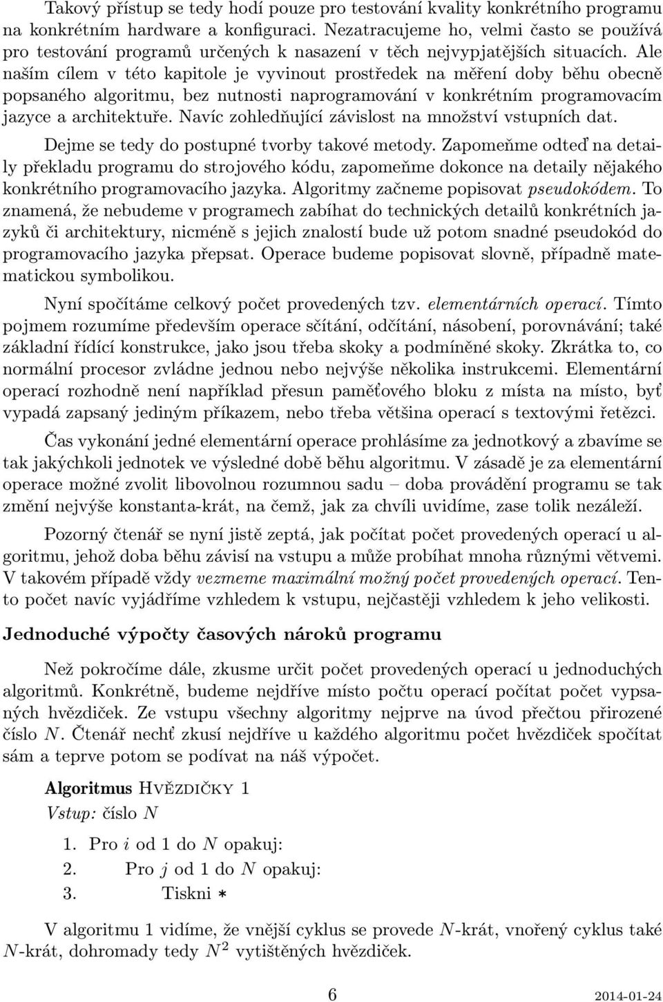 Ale naším cílem v této kapitole je vyvinout prostředek na měření doby běhu obecně popsaného algoritmu, bez nutnosti naprogramování v konkrétním programovacím jazyce a architektuře.