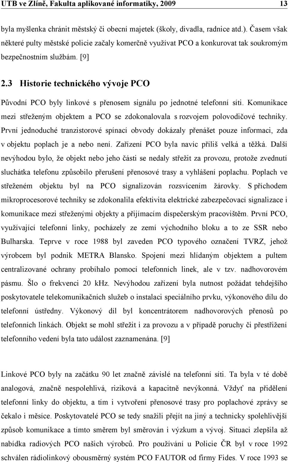 3 Historie technického vývoje PCO Původní PCO byly linkové s přenosem signálu po jednotné telefonní síti. Komunikace mezi střeženým objektem a PCO se zdokonalovala s rozvojem polovodičové techniky.