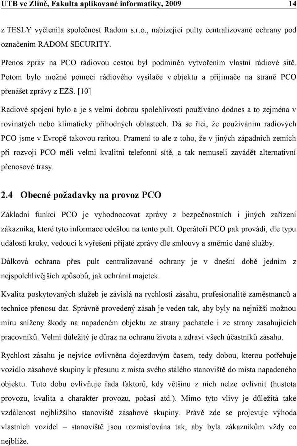 [10] Radiové spojení bylo a je s velmi dobrou spolehlivostí používáno dodnes a to zejména v rovinatých nebo klimaticky příhodných oblastech.