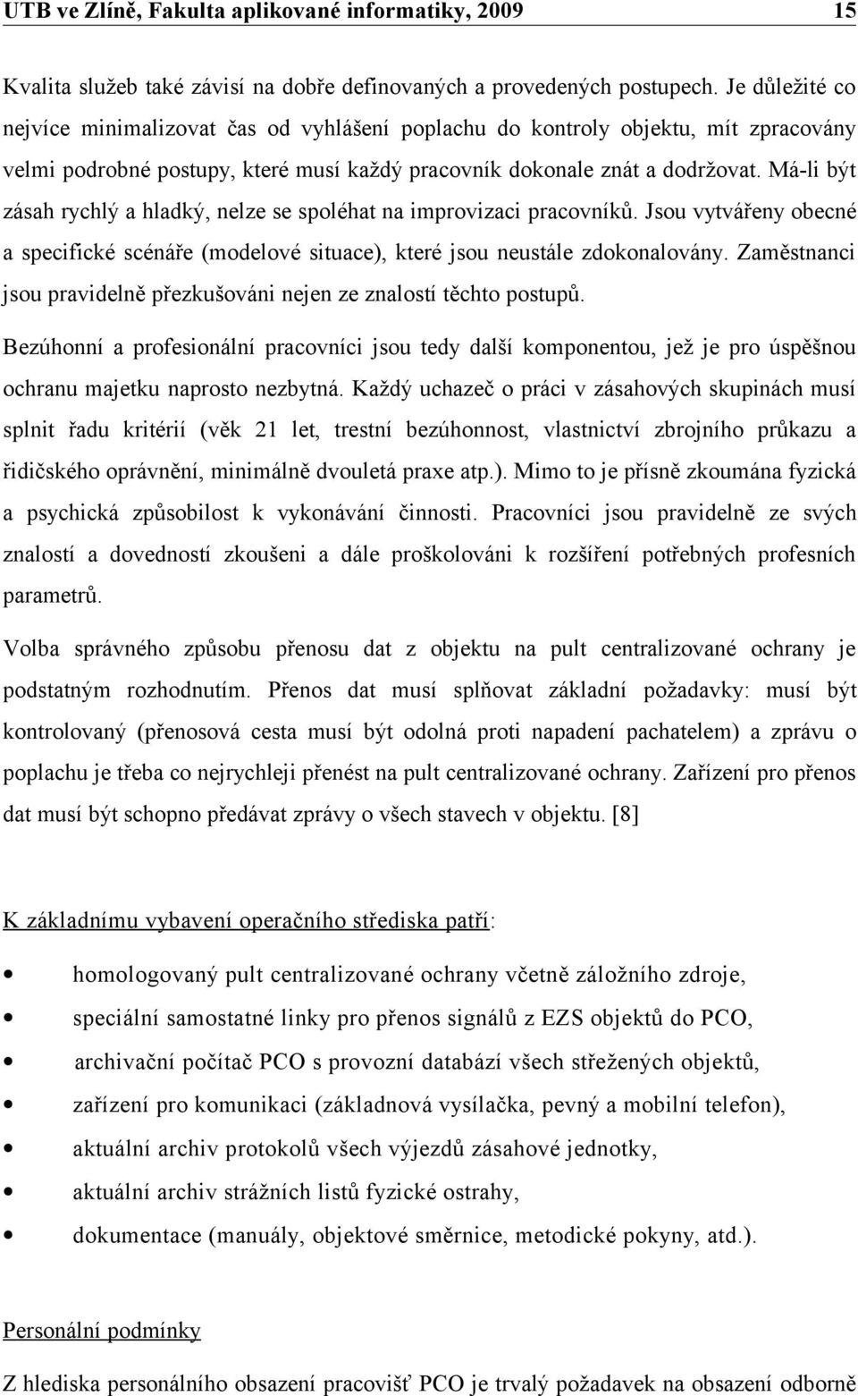 Má-li být zásah rychlý a hladký, nelze se spoléhat na improvizaci pracovníků. Jsou vytvářeny obecné a specifické scénáře (modelové situace), které jsou neustále zdokonalovány.