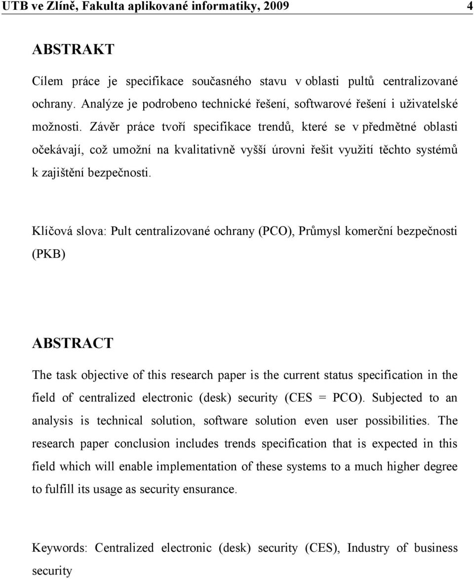 Klíčová slova: Pult centralizované ochrany (PCO), Průmysl komerční bezpečnosti (PKB) ABSTRACT The task objective of this research paper is the current status specification in the field of centralized