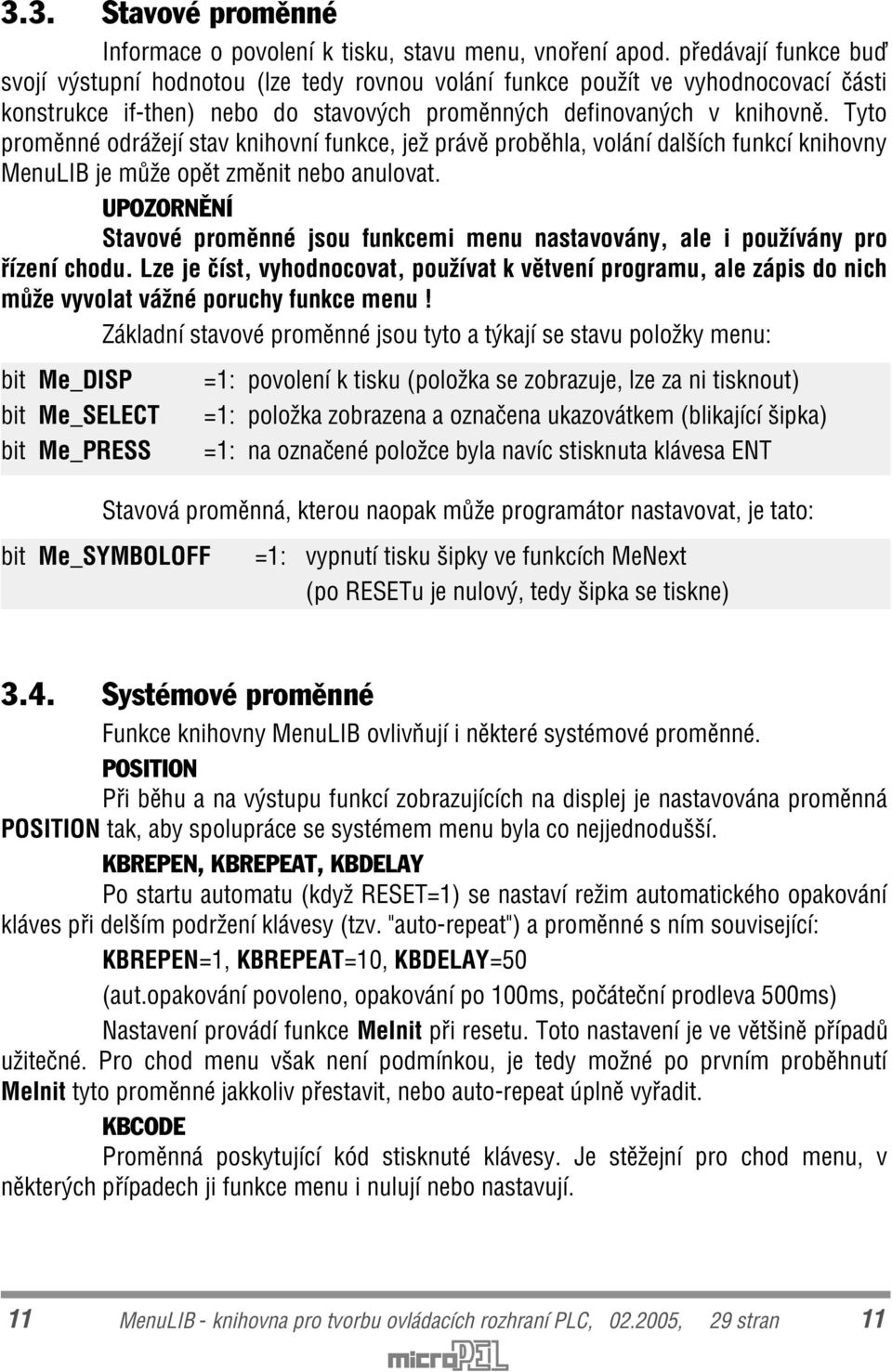 Tyto promìnné odrážejí stav knihovní funkce, jež právì probìhla, volání dalších funkcí knihovny MenuLIB je mùže opìt zmìnit nebo anulovat.