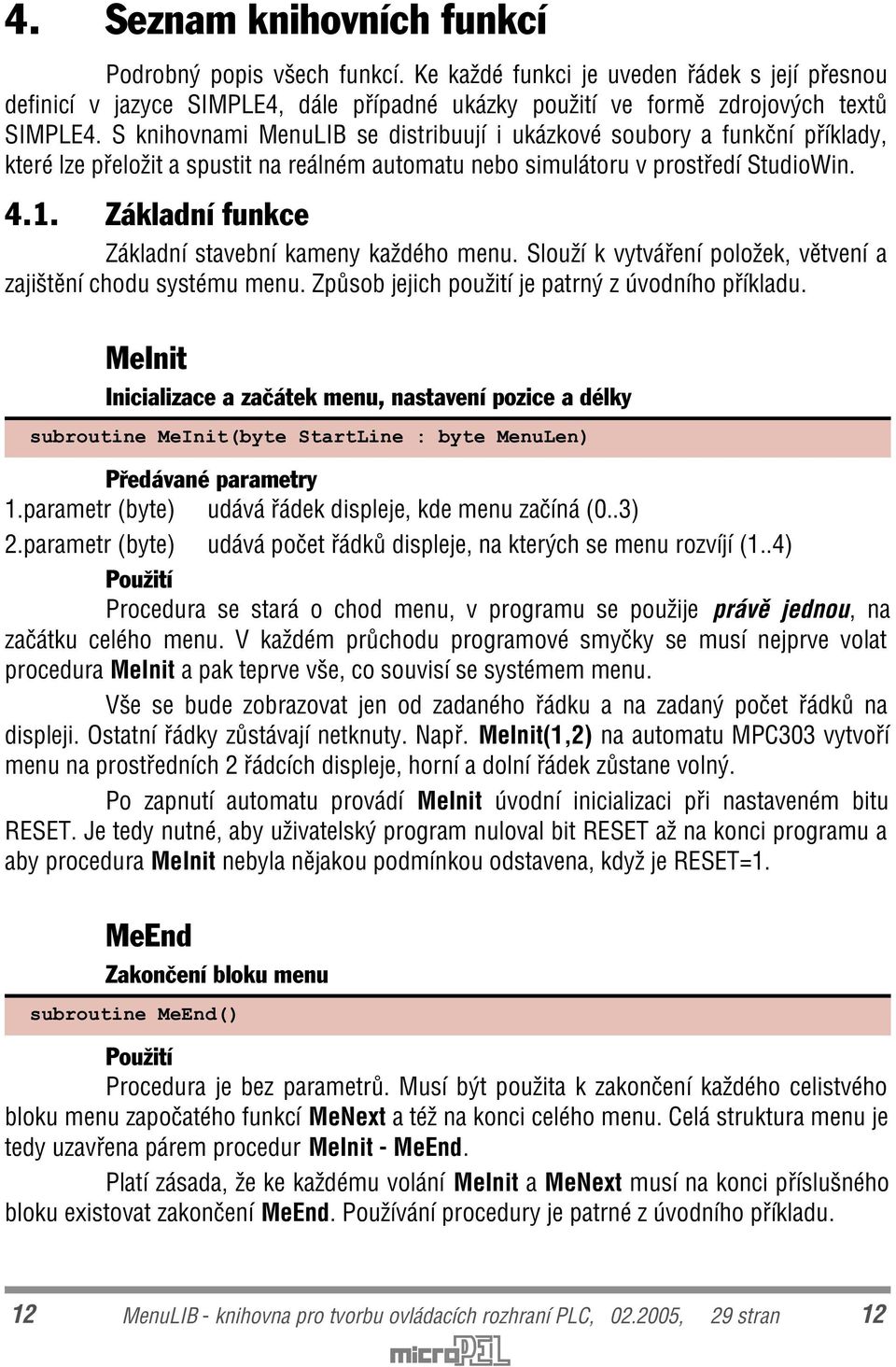 Základní funkce Základní stavební kameny každého menu. Slouží k vytváøení položek, vìtvení a zajištìní chodu systému menu. Zpùsob jejich použití je patrný z úvodního pøíkladu.