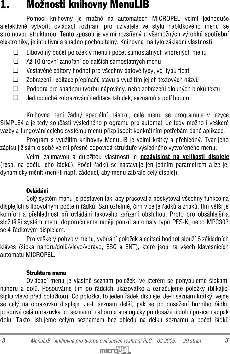 Knihovna má tyto základní vlastnosti: Libovolný poèet položek v menu i poèet samostatných vnoøených menu Až 10 úrovní zanoøení do dalších samostatných menu Vestavìné editory hodnot pro všechny datové