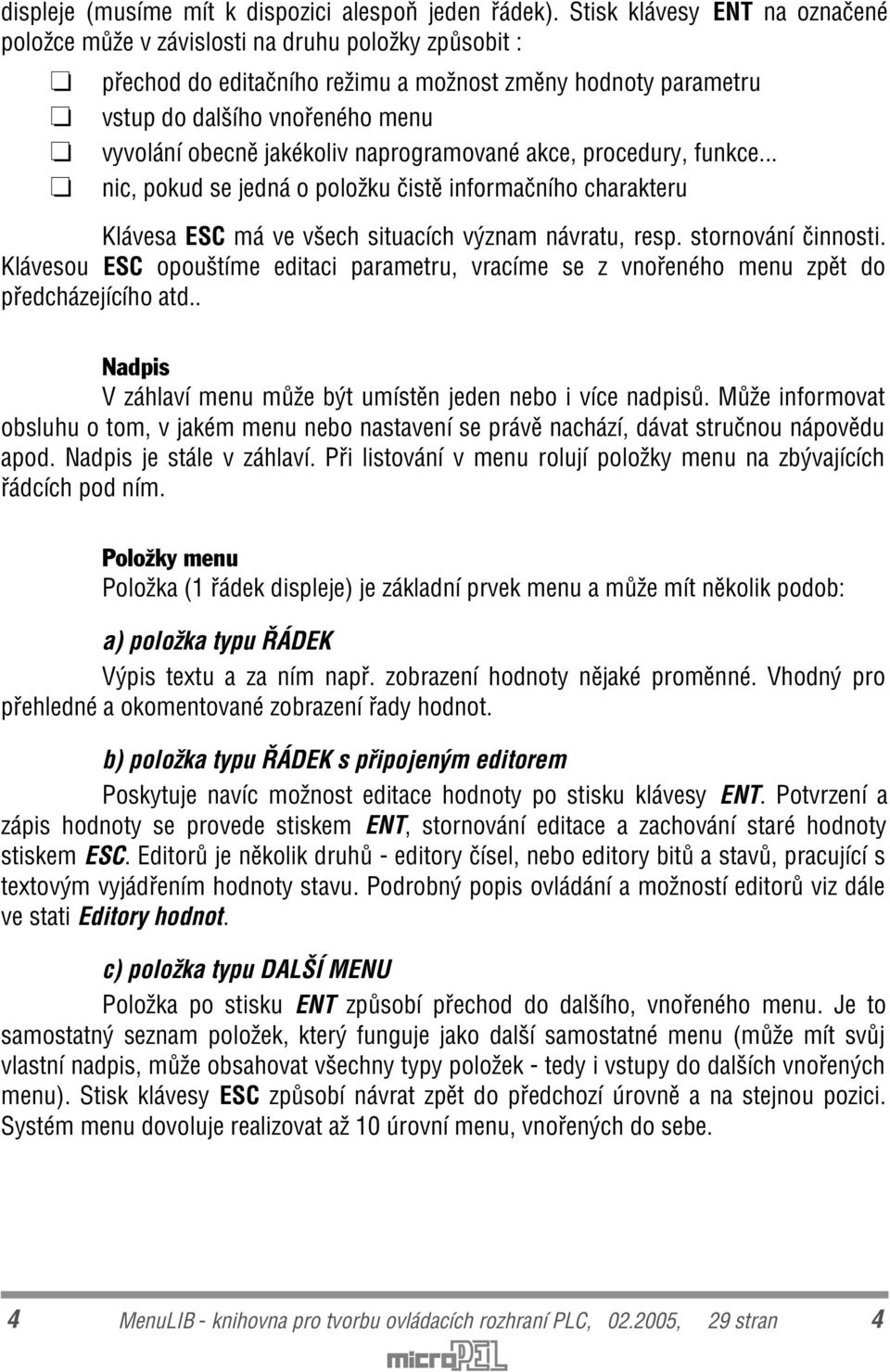 jakékoliv naprogramované akce, procedury, funkce... nic, pokud se jedná o položku èistì informaèního charakteru Klávesa ESC má ve všech situacích význam návratu, resp. stornování èinnosti.