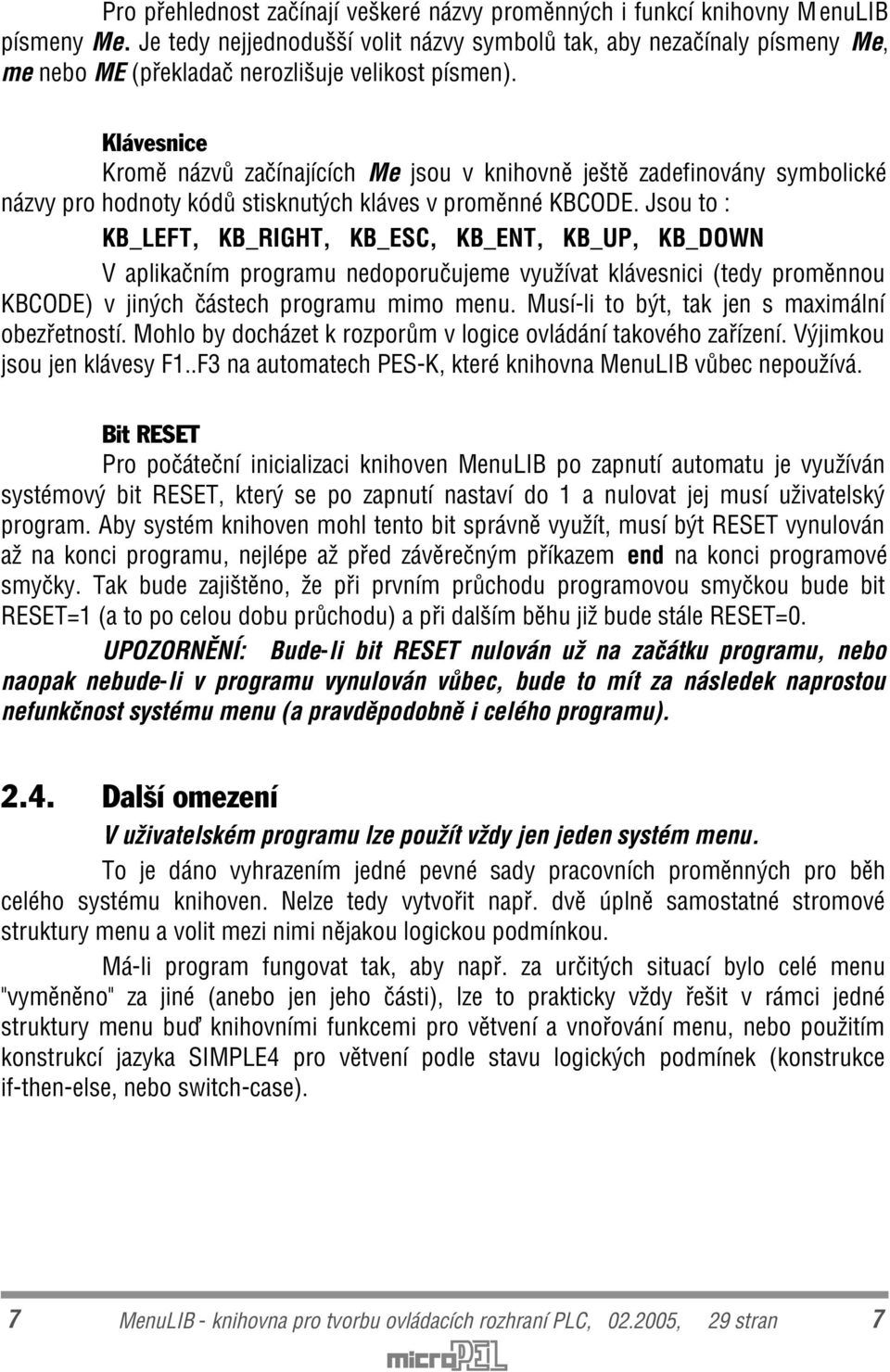 Klávesnice Kromì názvù zaèínajících Me jsou v knihovnì ještì zadefinovány symbolické názvy pro hodnoty kódù stisknutých kláves v promìnné KBCODE.