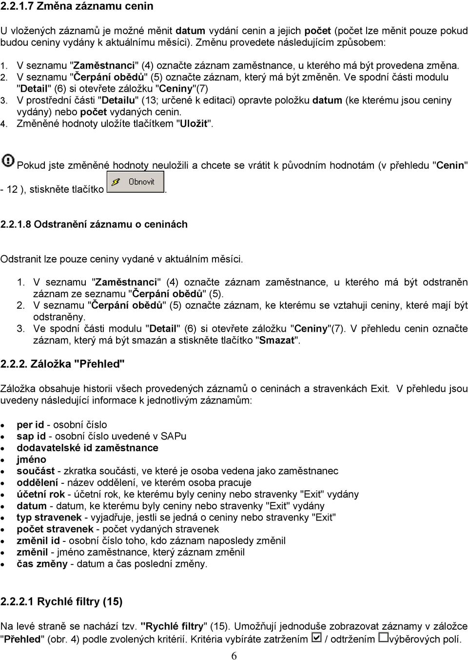 V seznamu "Čerpání obědů" (5) označte záznam, který má být změněn. Ve spodní části modulu "Detail" (6) si otevřete záložku "Ceniny"(7) 3.