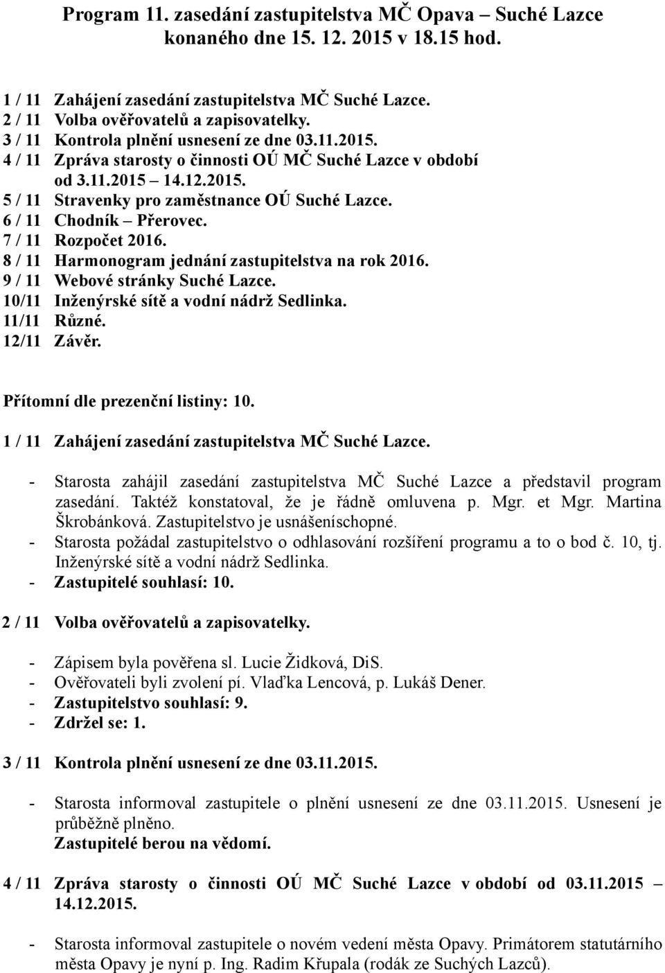 6 / 11 Chodník Přerovec. 7 / 11 Rozpočet 2016. 8 / 11 Harmonogram jednání zastupitelstva na rok 2016. 9 / 11 Webové stránky Suché Lazce. 10/11 Inženýrské sítě a vodní nádrž Sedlinka. 11/11 Různé.