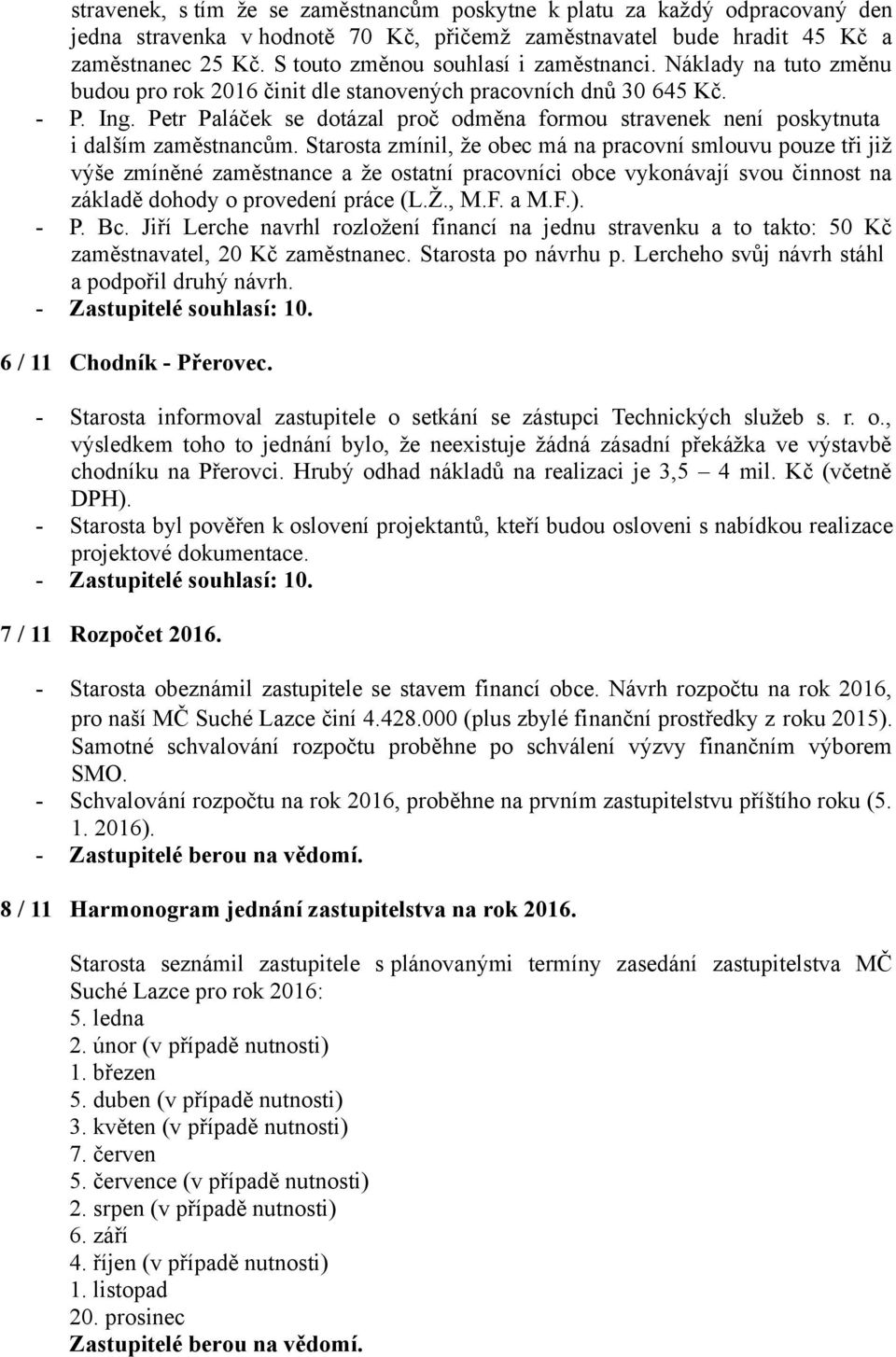 Petr Paláček se dotázal proč odměna formou stravenek není poskytnuta i dalším zaměstnancům.