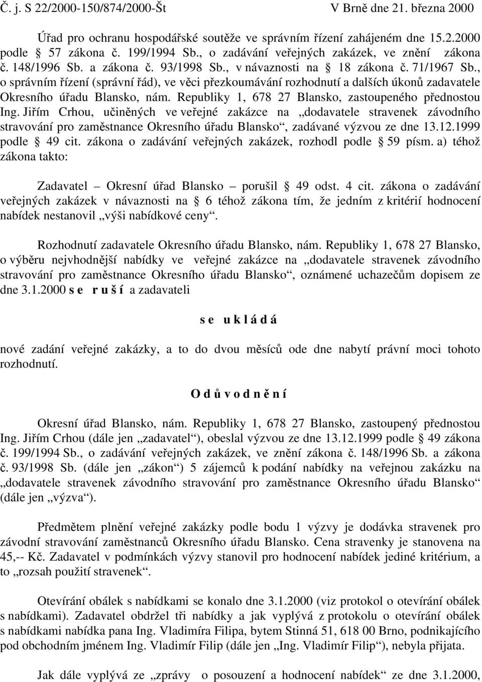 , o správním řízení (správní řád), ve věci přezkoumávání rozhodnutí a dalších úkonů zadavatele Okresního úřadu Blansko, nám. Republiky 1, 678 27 Blansko, zastoupeného přednostou Ing.