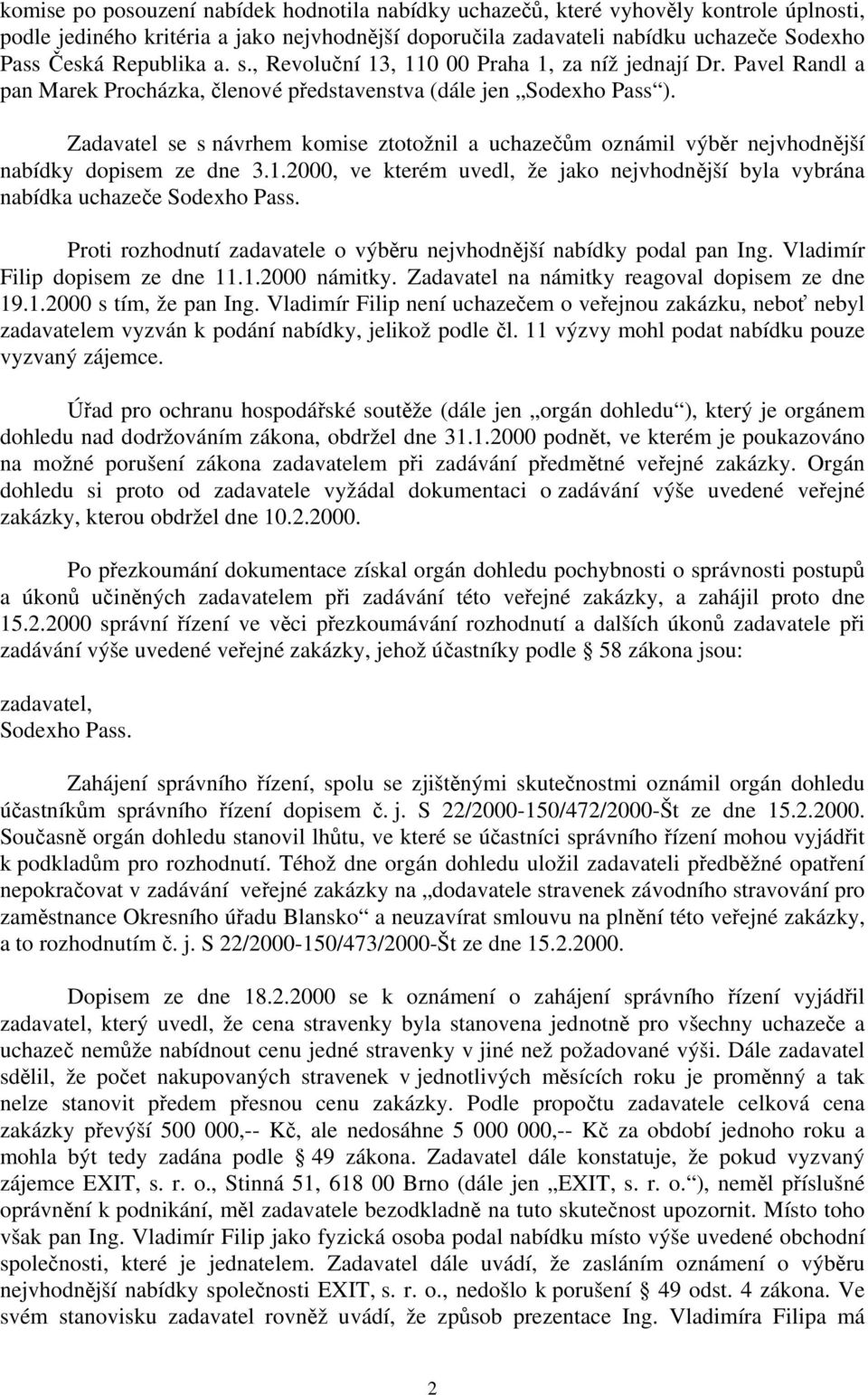 Zadavatel se s návrhem komise ztotožnil a uchazečům oznámil výběr nejvhodnější nabídky dopisem ze dne 3.1.2000, ve kterém uvedl, že jako nejvhodnější byla vybrána nabídka uchazeče Sodexho Pass.