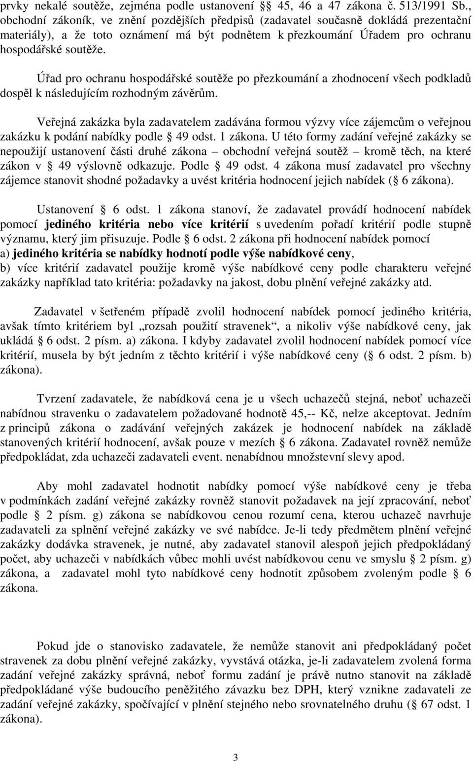 Úřad pro ochranu hospodářské soutěže po přezkoumání a zhodnocení všech podkladů dospěl k následujícím rozhodným závěrům.