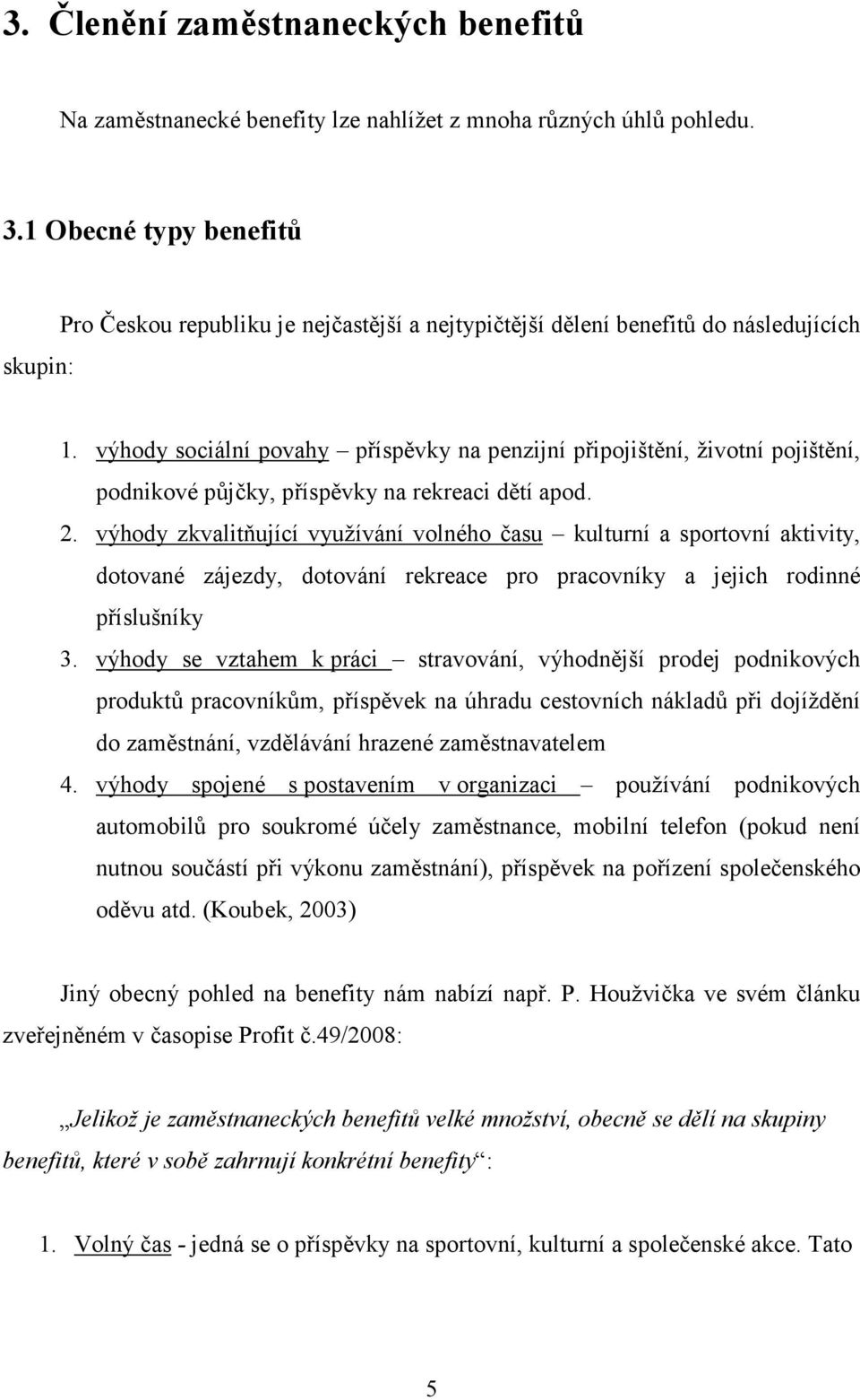 výhody sociální povahy příspěvky na penzijní připojištění, životní pojištění, podnikové půjčky, příspěvky na rekreaci dětí apod. 2.