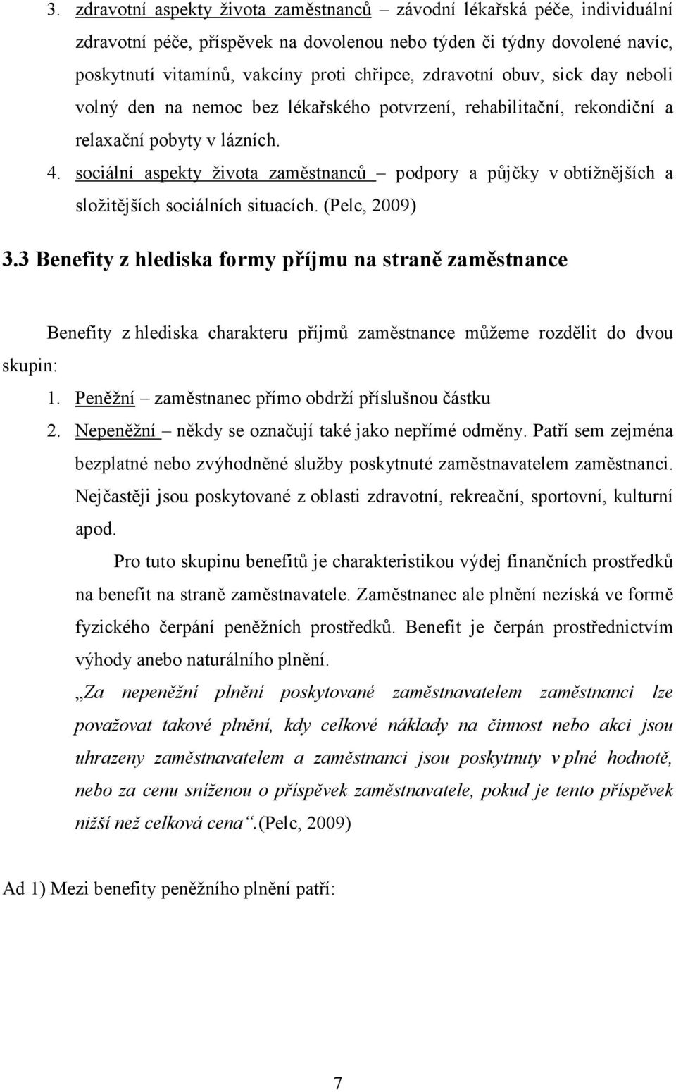 sociální aspekty života zaměstnanců podpory a půjčky v obtížnějších a složitějších sociálních situacích. (Pelc, 2009) 3.