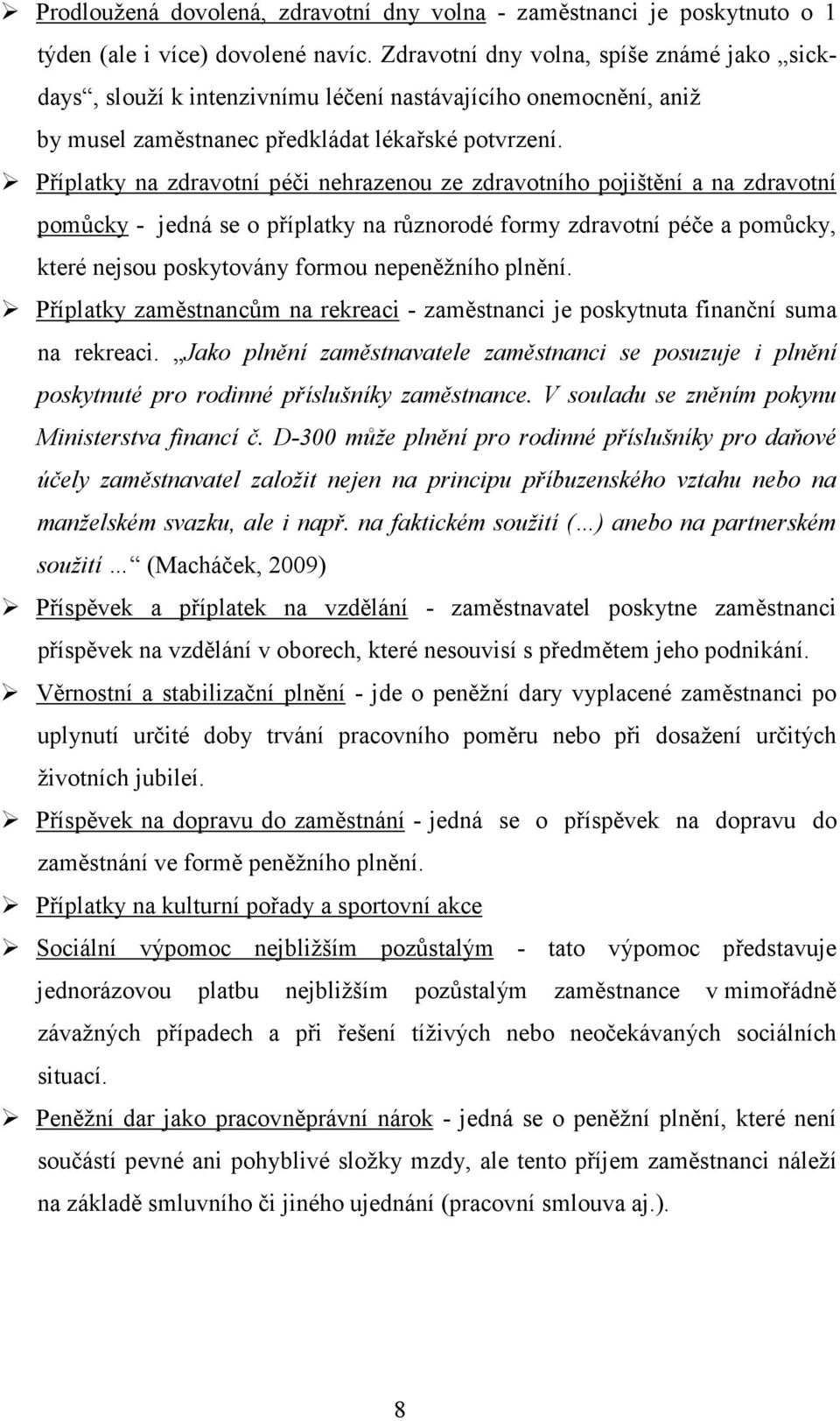 Příplatky na zdravotní péči nehrazenou ze zdravotního pojištění a na zdravotní pomůcky - jedná se o příplatky na různorodé formy zdravotní péče a pomůcky, které nejsou poskytovány formou nepeněžního