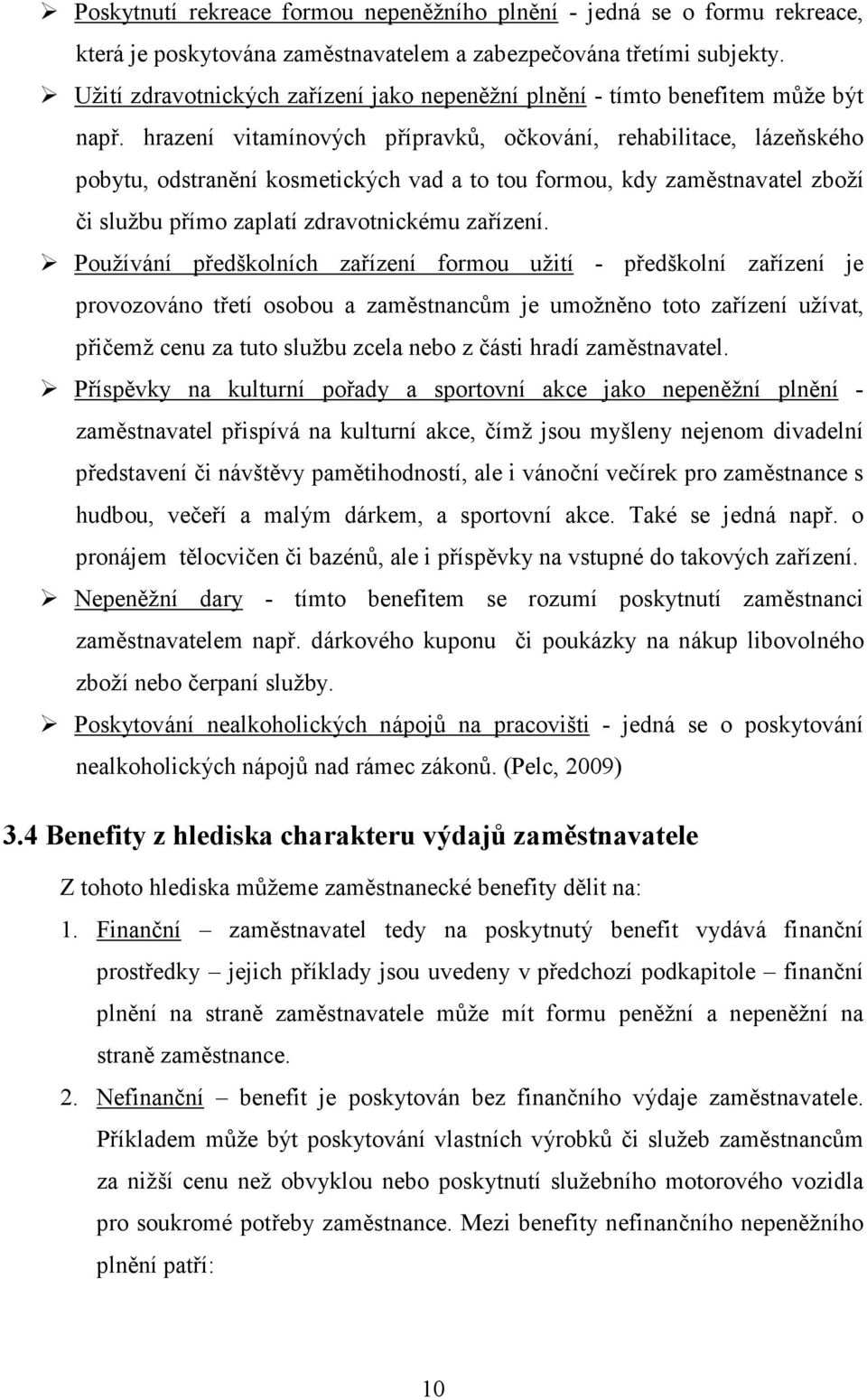 hrazení vitamínových přípravků, očkování, rehabilitace, lázeňského pobytu, odstranění kosmetických vad a to tou formou, kdy zaměstnavatel zboží či službu přímo zaplatí zdravotnickému zařízení.