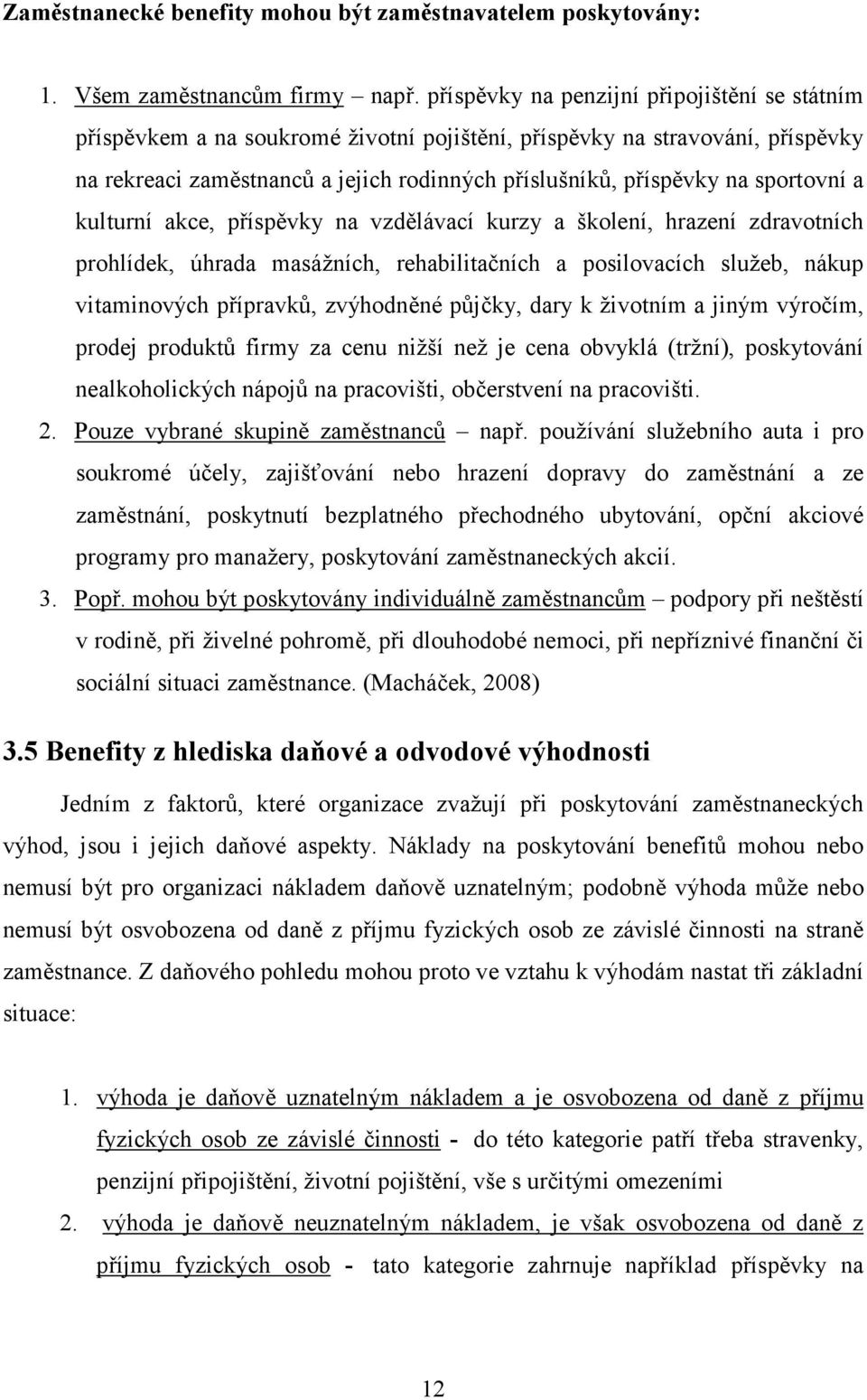 sportovní a kulturní akce, příspěvky na vzdělávací kurzy a školení, hrazení zdravotních prohlídek, úhrada masážních, rehabilitačních a posilovacích služeb, nákup vitaminových přípravků, zvýhodněné