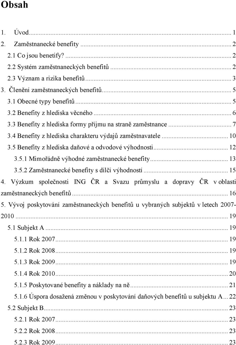 5 Benefity z hlediska daňové a odvodové výhodnosti... 12 3.5.1 Mimořádně výhodné zaměstnanecké benefity... 13 3.5.2 Zaměstnanecké benefity s dílčí výhodností... 15 4.