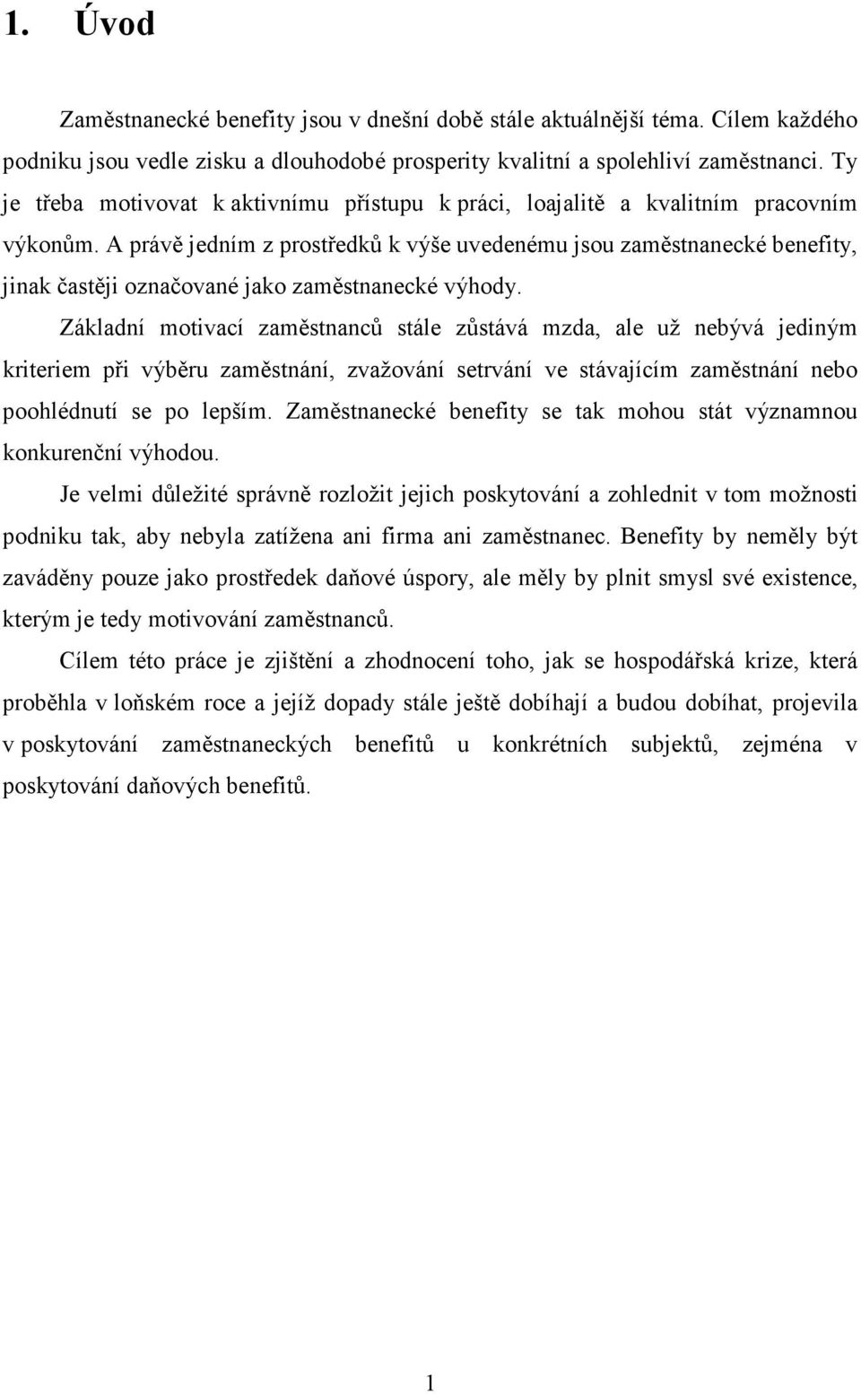 A právě jedním z prostředků k výše uvedenému jsou zaměstnanecké benefity, jinak častěji označované jako zaměstnanecké výhody.