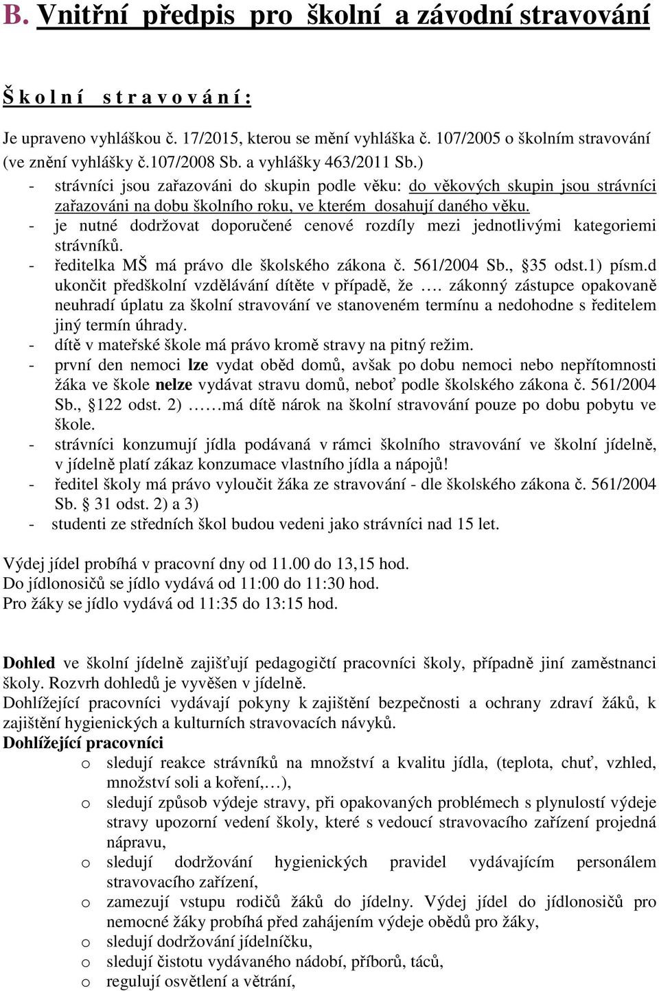 - je nutné dodržovat doporučené cenové rozdíly mezi jednotlivými kategoriemi strávníků. - ředitelka MŠ má právo dle školského zákona č. 561/2004 Sb., 35 odst.1) písm.