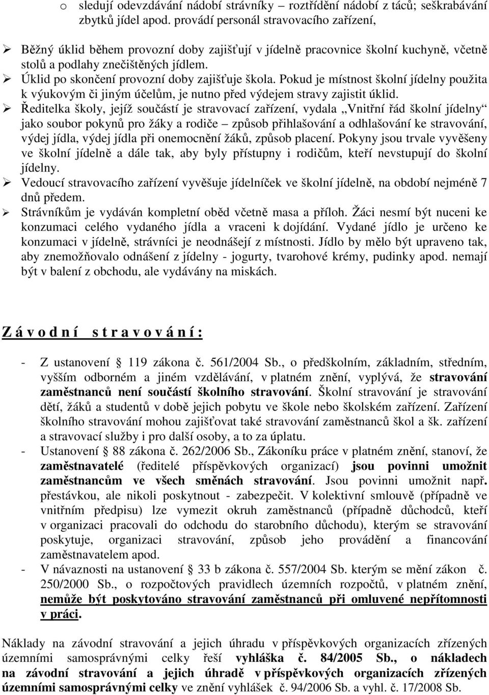 Úklid po skončení provozní doby zajišťuje škola. Pokud je místnost školní jídelny použita k výukovým či jiným účelům, je nutno před výdejem stravy zajistit úklid.