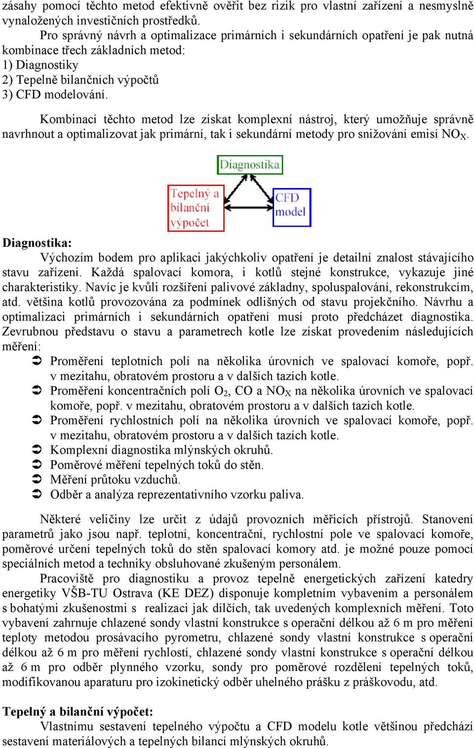 Kombinací těchto metod lze získat komplexní nástroj, který umožňuje správně navrhnout a optimalizovat jak primární, tak i sekundární metody pro snižování emisí NO X.