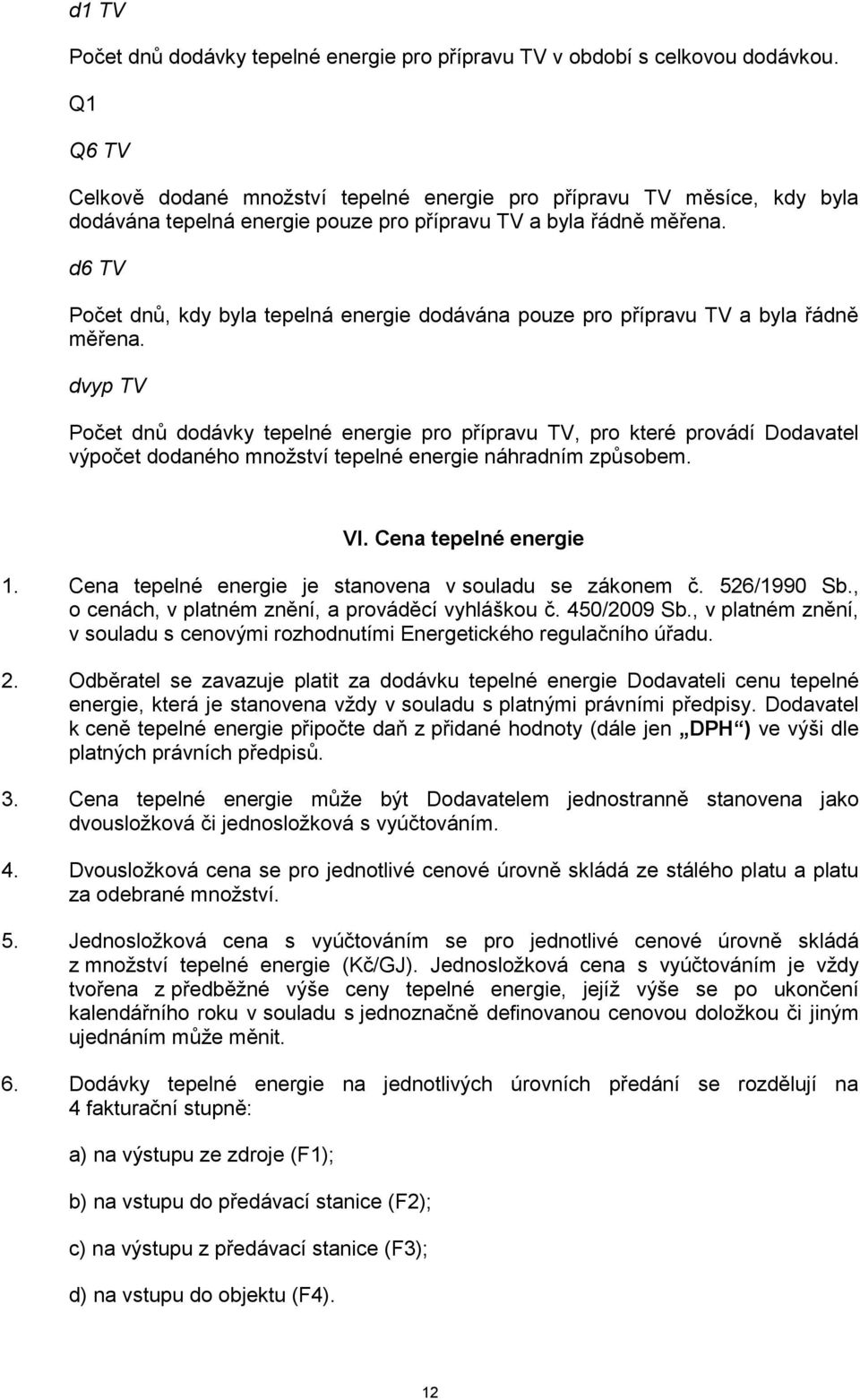 d6 TV Počet dnů, kdy byla tepelná energie dodávána pouze pro přípravu TV a byla řádně měřena.